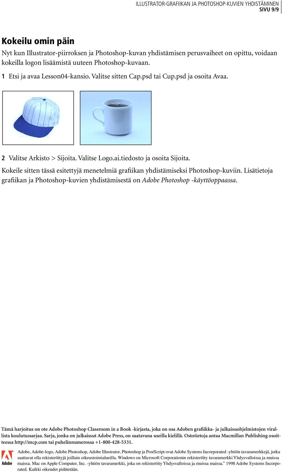 Kokeile sitten tässä esitettyjä menetelmiä grafiikan yhdistämiseksi Photoshop-kuviin. Lisätietoja grafiikan ja Photoshop-kuvien yhdistämisestä on Adobe Photoshop -käyttöoppaassa.