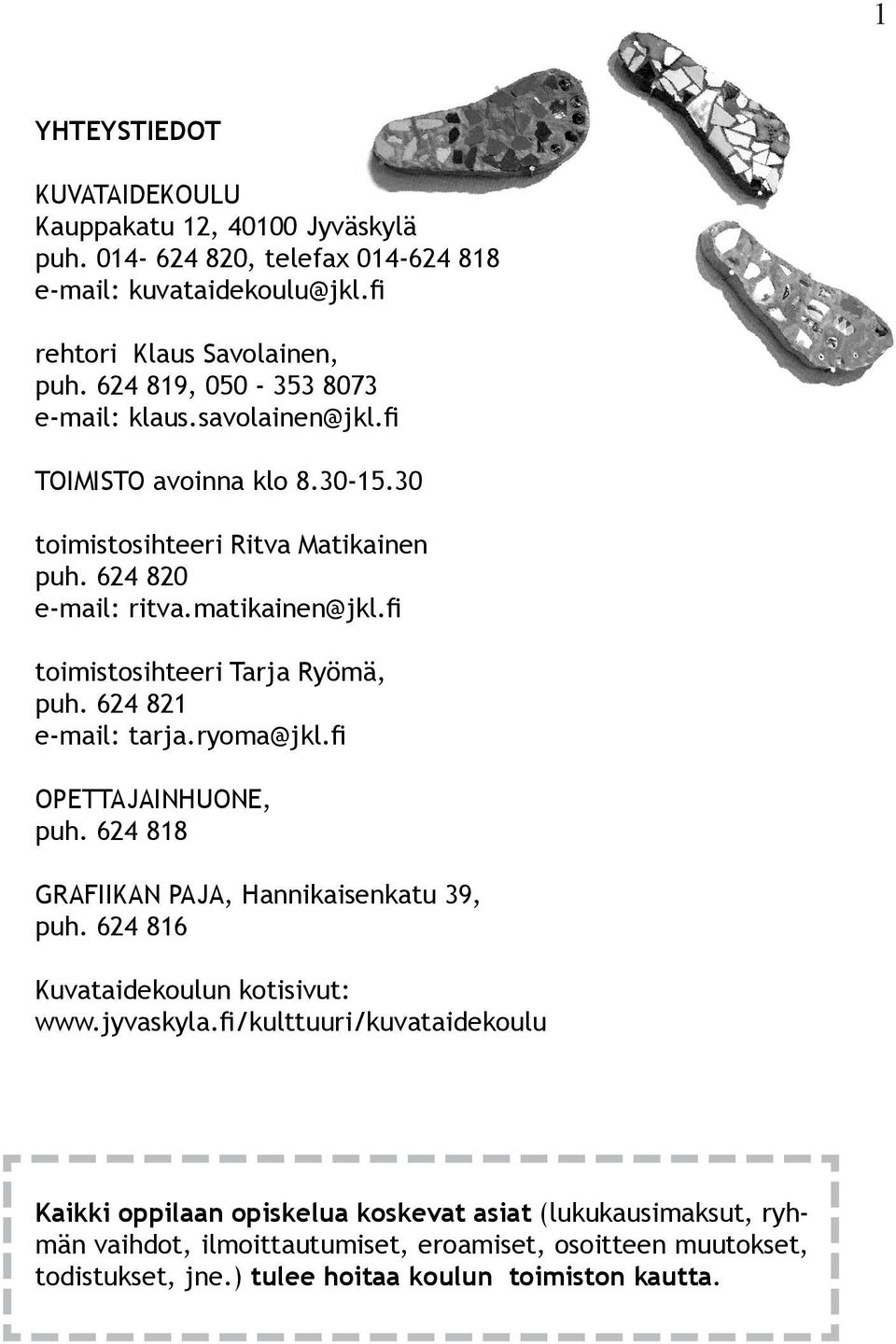 fi toimistosihteeri Tarja Ryömä, puh. 624 821 e-mail: tarja.ryoma@jkl.fi OPETTAJAINHUONE, puh. 624 818 GRAFIIKAN PAJA, Hannikaisenkatu 39, puh.
