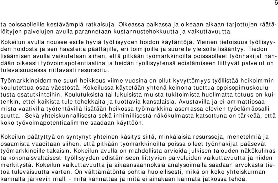 Tiedon lisäämisen avulla vaikutetaan siihen, että pitkään työmarkkinoilta poissaolleet työnhakijat nähdään oikeasti työvoimapotentiaalina ja heidän työllisyytensä edistämiseen liittyvät palvelut on