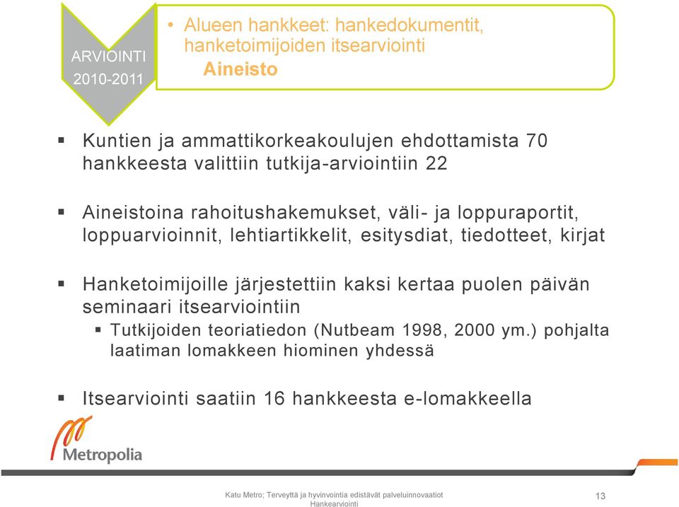 Hanketoimijoille järjestettiin kaksi kertaa puolen päivän seminaari itsearviointiin Tutkijoiden teoriatiedon (Nutbeam 1998, 2000 ym.