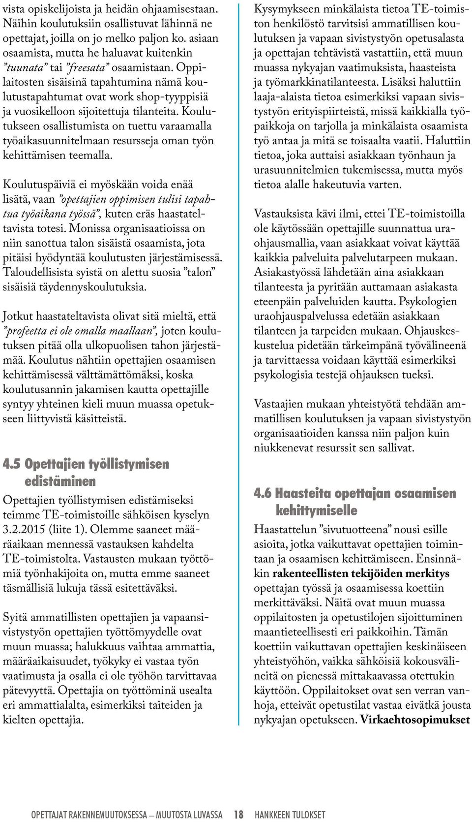 Oppilaitosten sisäisinä tapahtumina nämä koulutustapahtumat ovat work shop-tyyppisiä ja vuosikelloon sijoitettuja tilanteita.