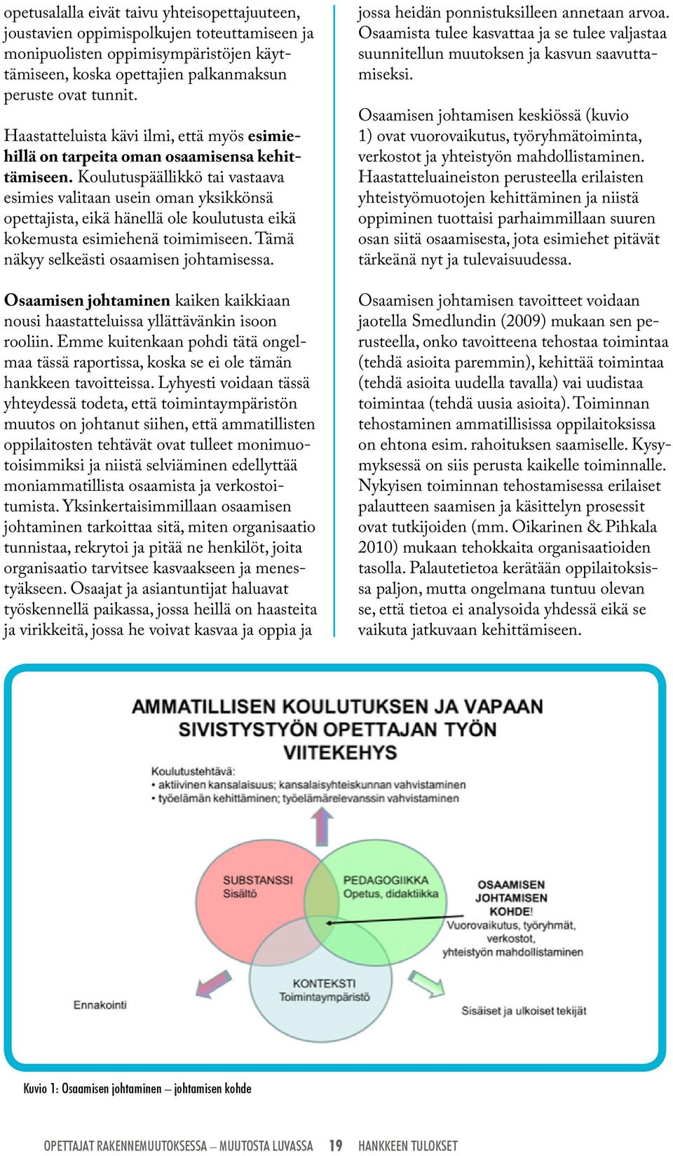 Koulutuspäällikkö tai vastaava esimies valitaan usein oman yksikkönsä opettajista, eikä hänellä ole koulutusta eikä kokemusta esimiehenä toimimiseen. Tämä näkyy selkeästi osaamisen johtamisessa.