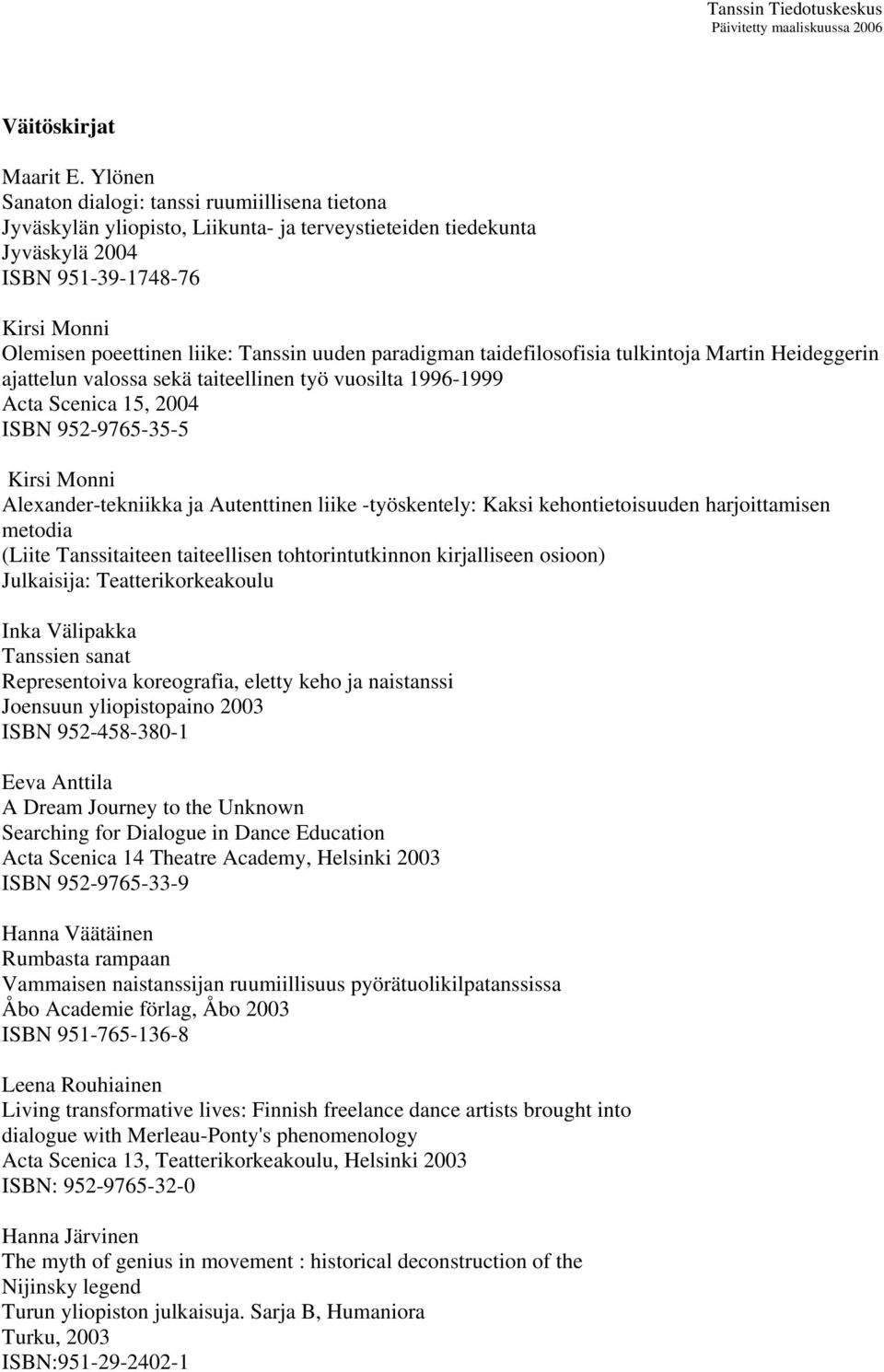 uuden paradigman taidefilosofisia tulkintoja Martin Heideggerin ajattelun valossa sekä taiteellinen työ vuosilta 1996-1999 Acta Scenica 15, 2004 ISBN 952-9765-35-5 Kirsi Monni Alexander-tekniikka ja