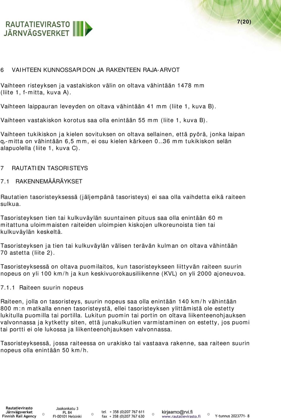 Vaihteen tukikiskon ja kielen sovituksen on oltava sellainen, että pyörä, jonka laipan q r -mitta on vähintään 6,5 mm, ei osu kielen kärkeen 0 36 mm tukikiskon selän alapuolella (liite 1, kuva C).