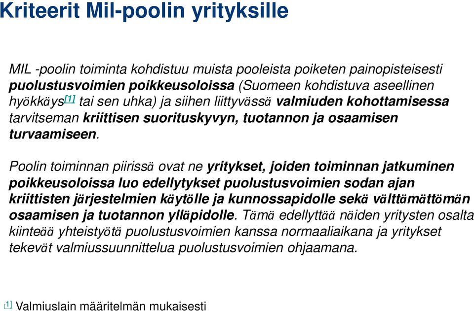 Poolin toiminnan piirissä ovat ne yritykset, joiden toiminnan jatkuminen poikkeusoloissa luo edellytykset puolustusvoimien sodan ajan kriittisten järjestelmien käytölle ja kunnossapidolle sekä