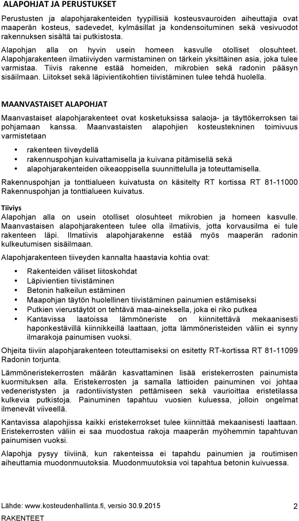 Tiivis rakenne estää homeiden, mikrobien sekä radonin pääsyn sisäilmaan. Liitokset sekä läpivientikohtien tiivistäminen tulee tehdä huolella.