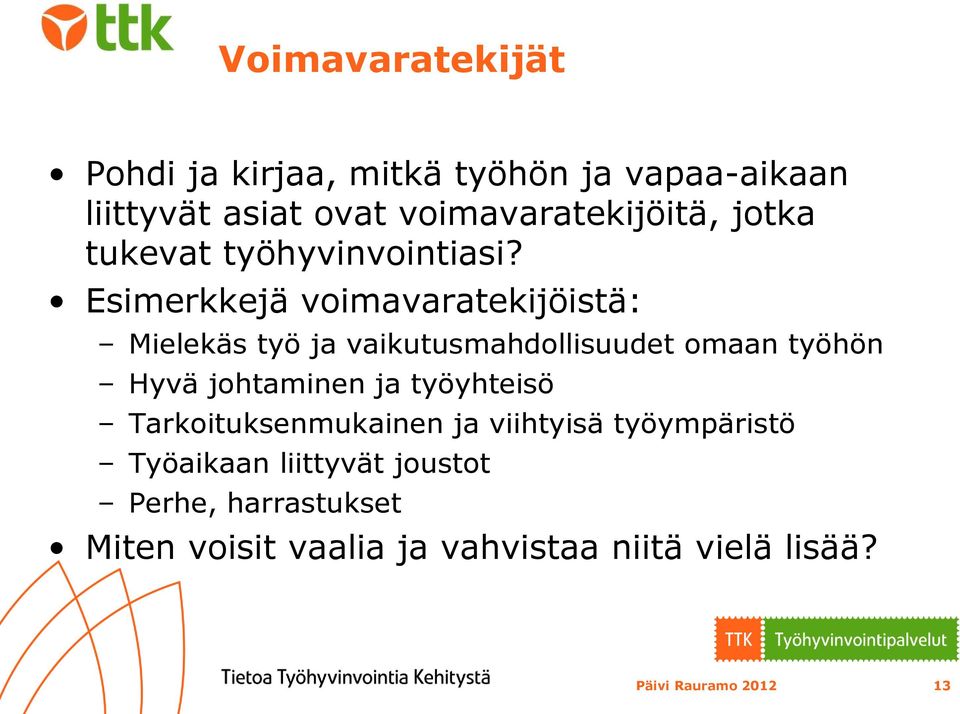 Esimerkkejä voimavaratekijöistä: Mielekäs työ ja vaikutusmahdollisuudet omaan työhön Hyvä johtaminen ja