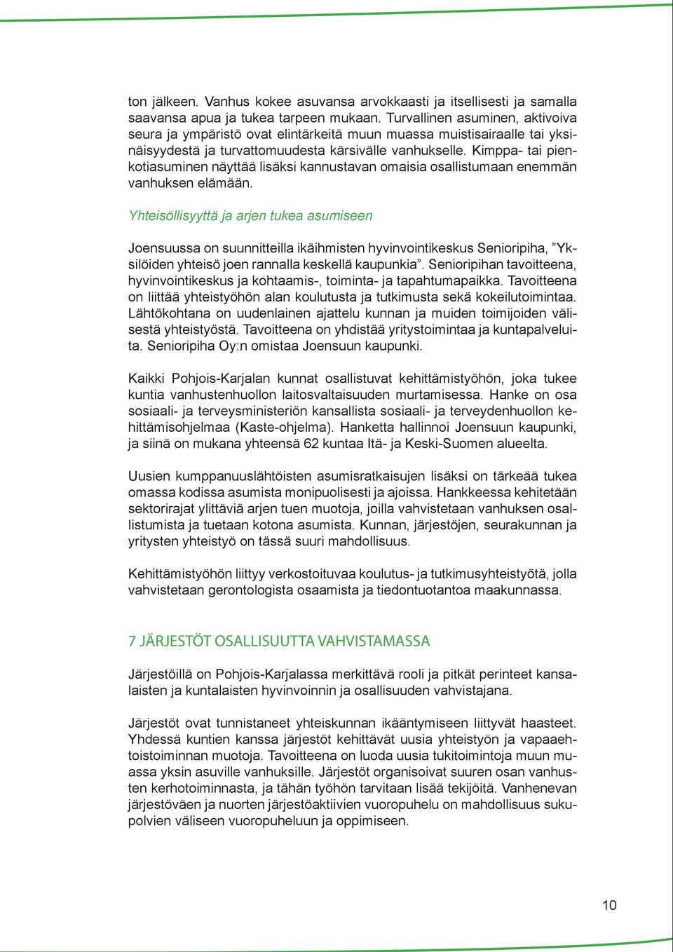 Kimppa- tai pienkotiasuminen näyttää lisäksi kannustavan omaisia osallistumaan enemmän vanhuksen elämään.