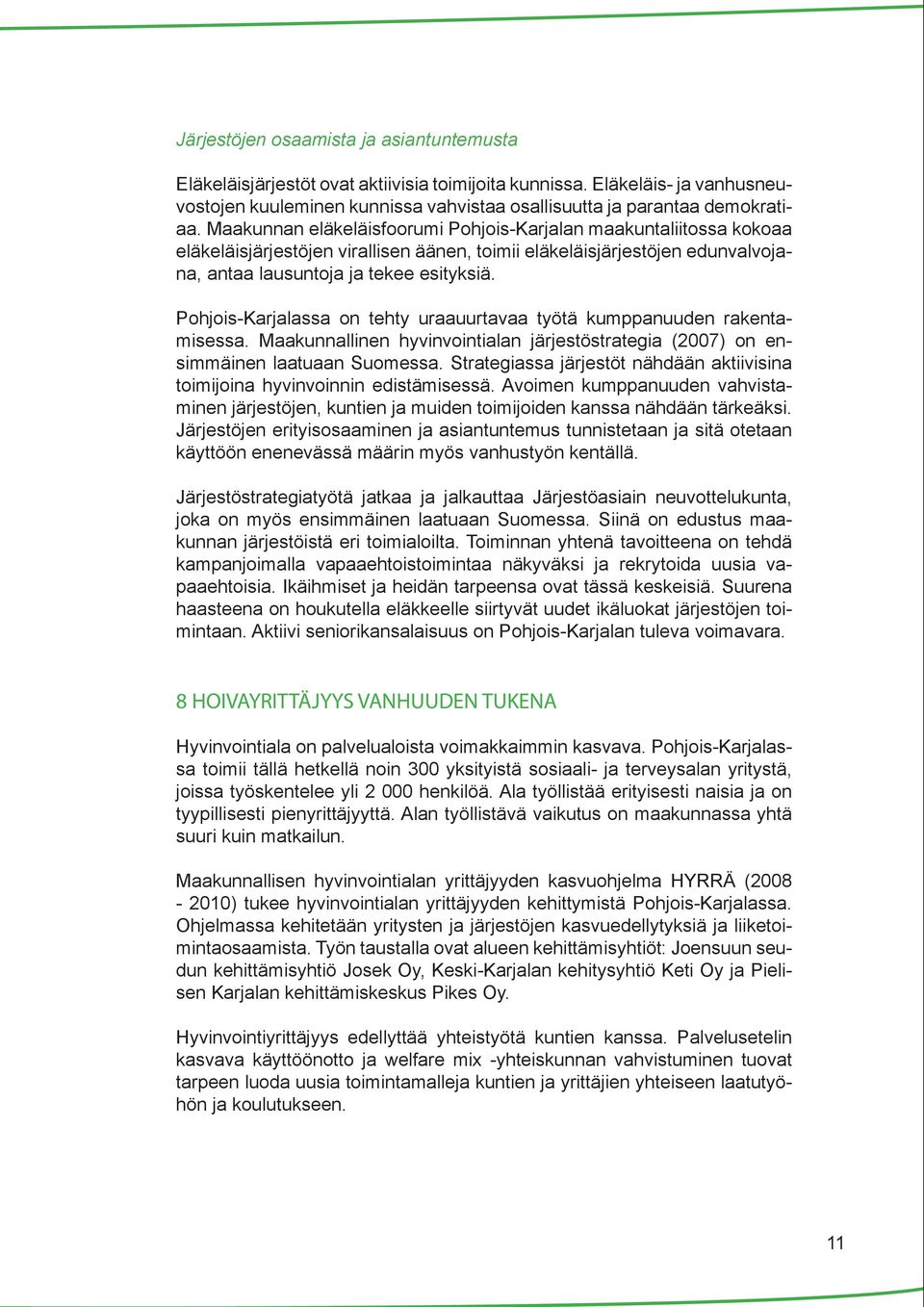 Pohjois-Karjalassa on tehty uraauurtavaa työtä kumppanuuden rakentamisessa. Maakunnallinen hyvinvointialan järjestöstrategia (2007) on ensimmäinen laatuaan Suomessa.