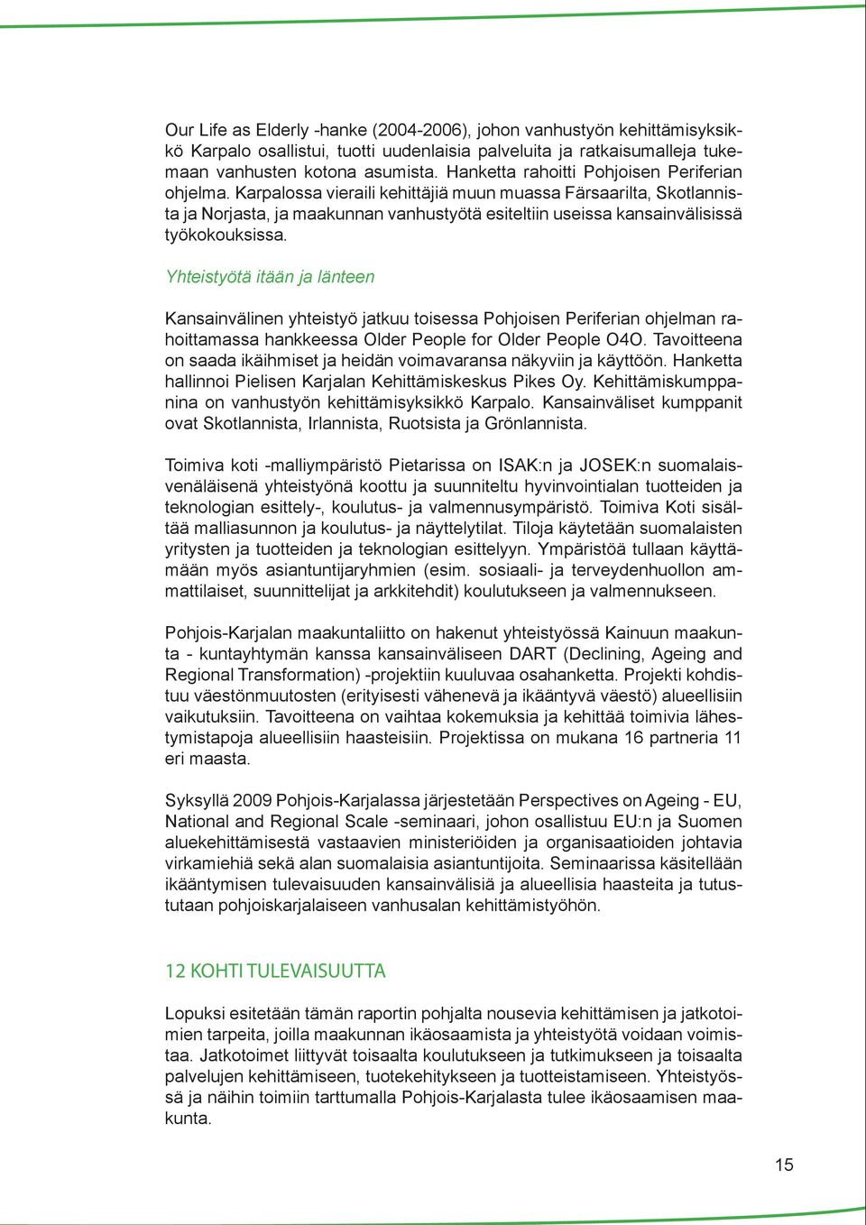 Karpalossa vieraili kehittäjiä muun muassa Färsaarilta, Skotlannista ja Norjasta, ja maakunnan vanhustyötä esiteltiin useissa kansainvälisissä työkokouksissa.