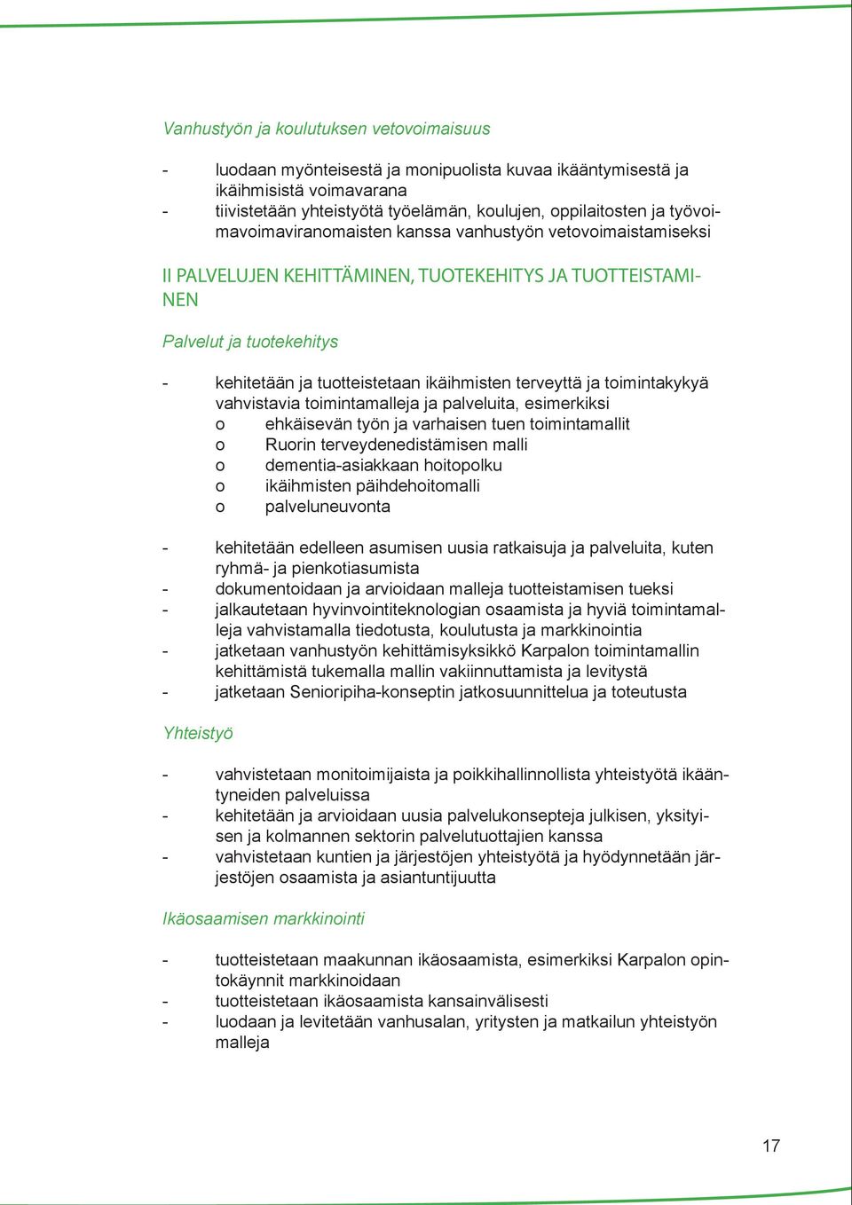 terveyttä ja toimintakykyä vahvistavia toimintamalleja ja palveluita, esimerkiksi o ehkäisevän työn ja varhaisen tuen toimintamallit o Ruorin terveydenedistämisen malli o dementia-asiakkaan
