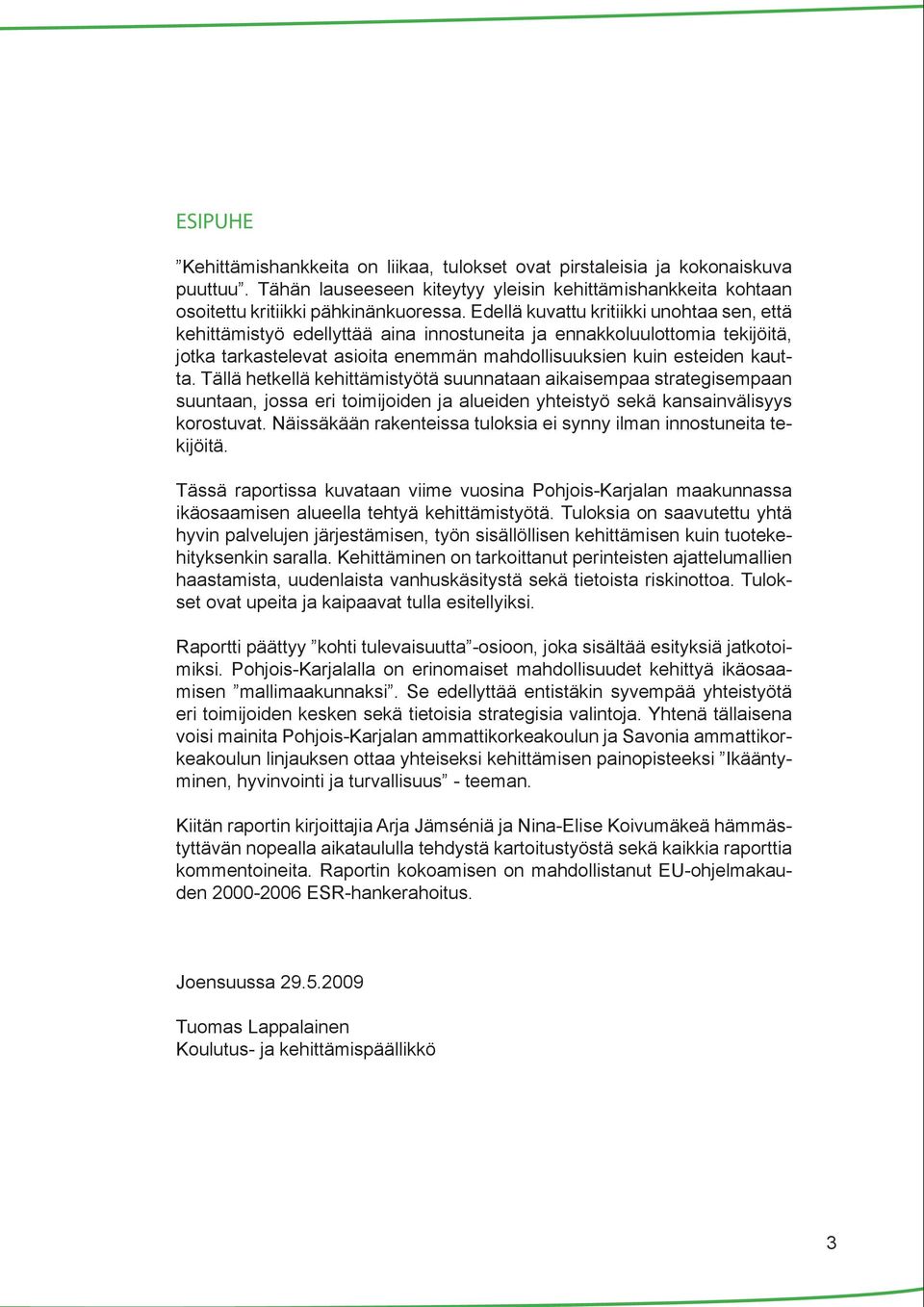 Tällä hetkellä kehittämistyötä suunnataan aikaisempaa strategisempaan suuntaan, jossa eri toimijoiden ja alueiden yhteistyö sekä kansainvälisyys korostuvat.