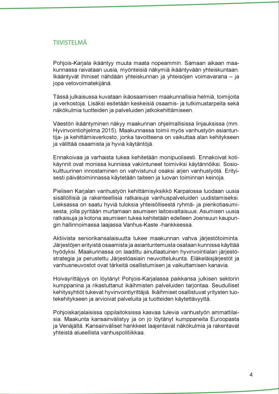 Lisäksi esitetään keskeisiä osaamis- ja tutkimustarpeita sekä näkökulmia tuotteiden ja palveluiden jatkokehittämiseen. Väestön ikääntyminen näkyy maakunnan ohjelmallisissa linjauksissa (mm.