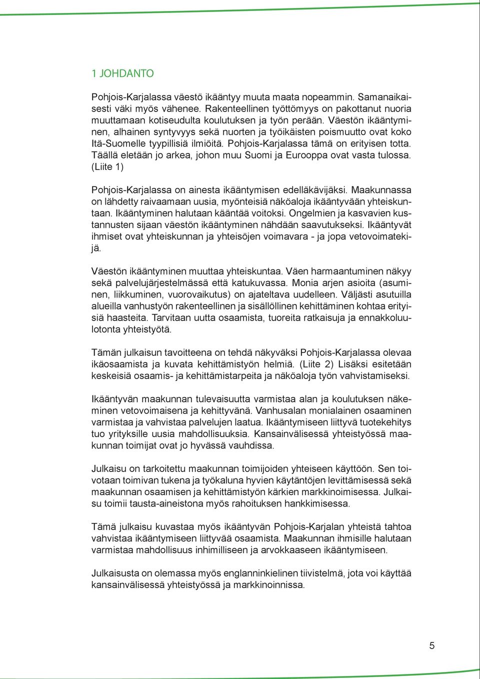Väestön ikääntyminen, alhainen syntyvyys sekä nuorten ja työikäisten poismuutto ovat koko Itä-Suomelle tyypillisiä ilmiöitä. Pohjois-Karjalassa tämä on erityisen totta.
