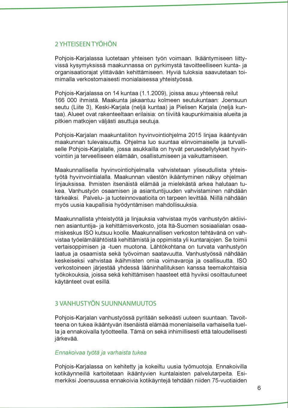 Hyviä tuloksia saavutetaan toimimalla verkostomaisesti monialaisessa yhteistyössä. Pohjois-Karjalassa on 14 kuntaa (1.1.2009), joissa asuu yhteensä reilut 166 000 ihmistä.
