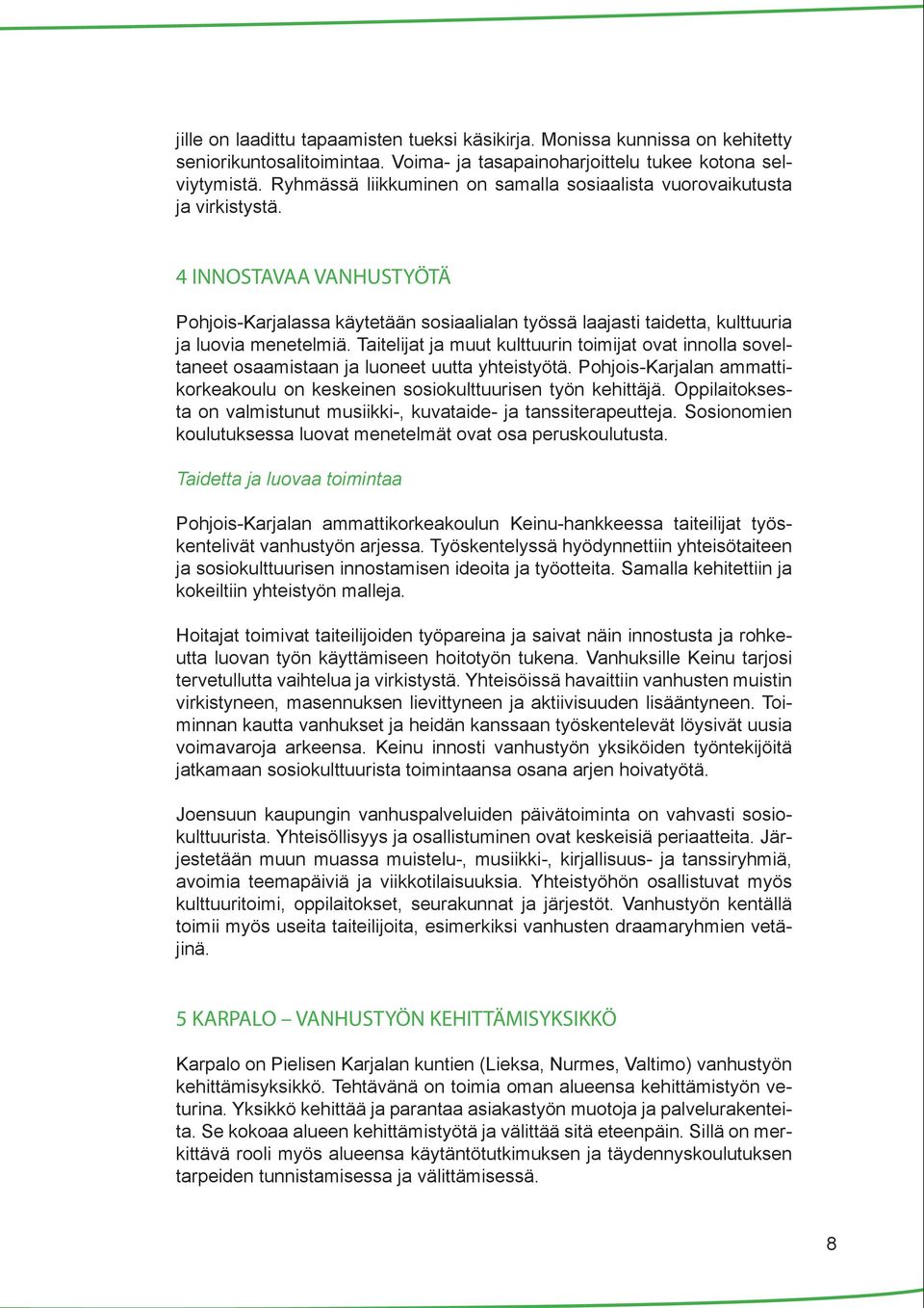 4 INNOSTAVAA VANHUSTYÖTÄ Pohjois-Karjalassa käytetään sosiaalialan työssä laajasti taidetta, kulttuuria ja luovia menetelmiä.