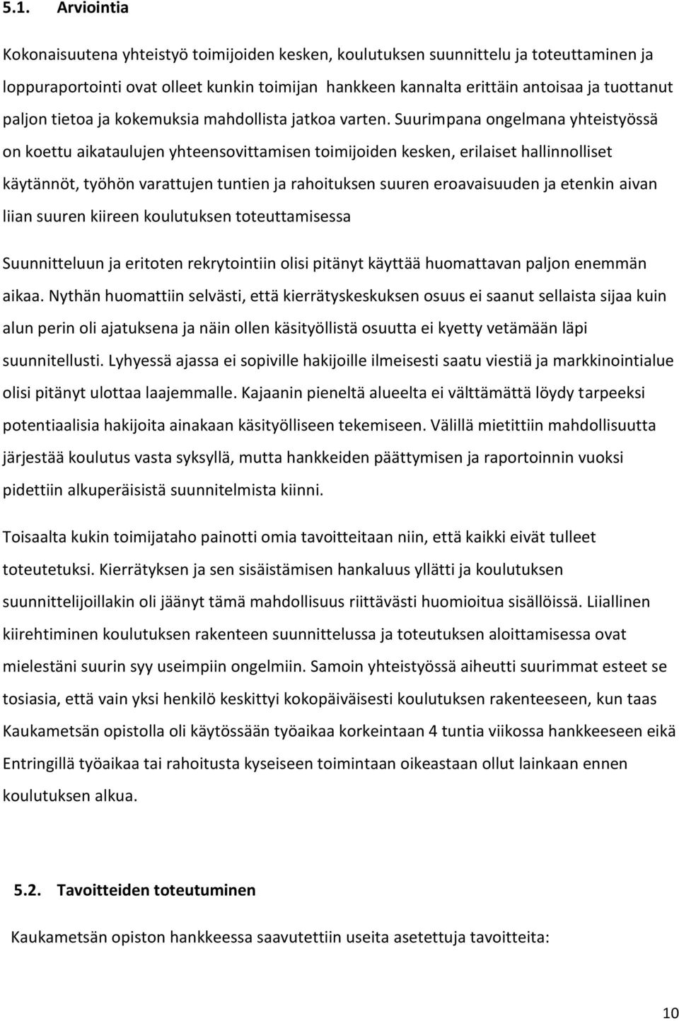 Suurimpana ongelmana yhteistyössä on koettu aikataulujen yhteensovittamisen toimijoiden kesken, erilaiset hallinnolliset käytännöt, työhön varattujen tuntien ja rahoituksen suuren eroavaisuuden ja
