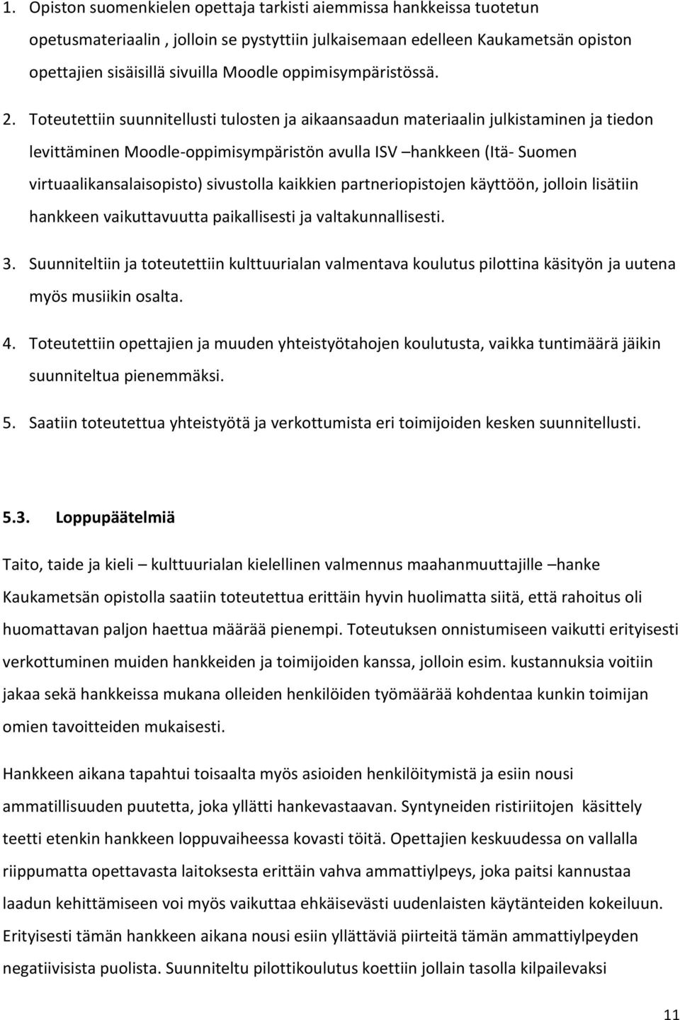 Toteutettiin suunnitellusti tulosten ja aikaansaadun materiaalin julkistaminen ja tiedon levittäminen Moodle-oppimisympäristön avulla ISV hankkeen (Itä- Suomen virtuaalikansalaisopisto) sivustolla