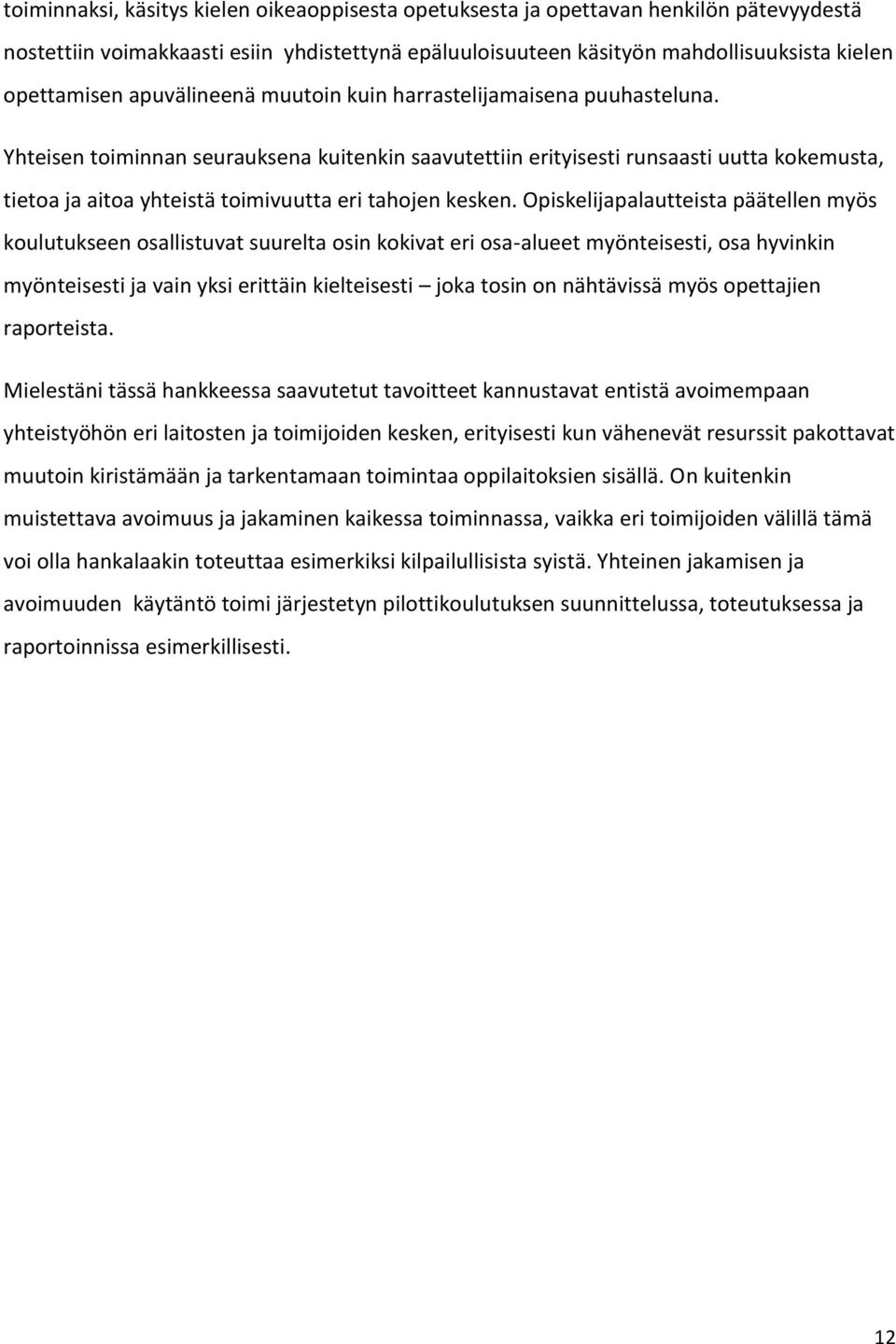 Yhteisen toiminnan seurauksena kuitenkin saavutettiin erityisesti runsaasti uutta kokemusta, tietoa ja aitoa yhteistä toimivuutta eri tahojen kesken.