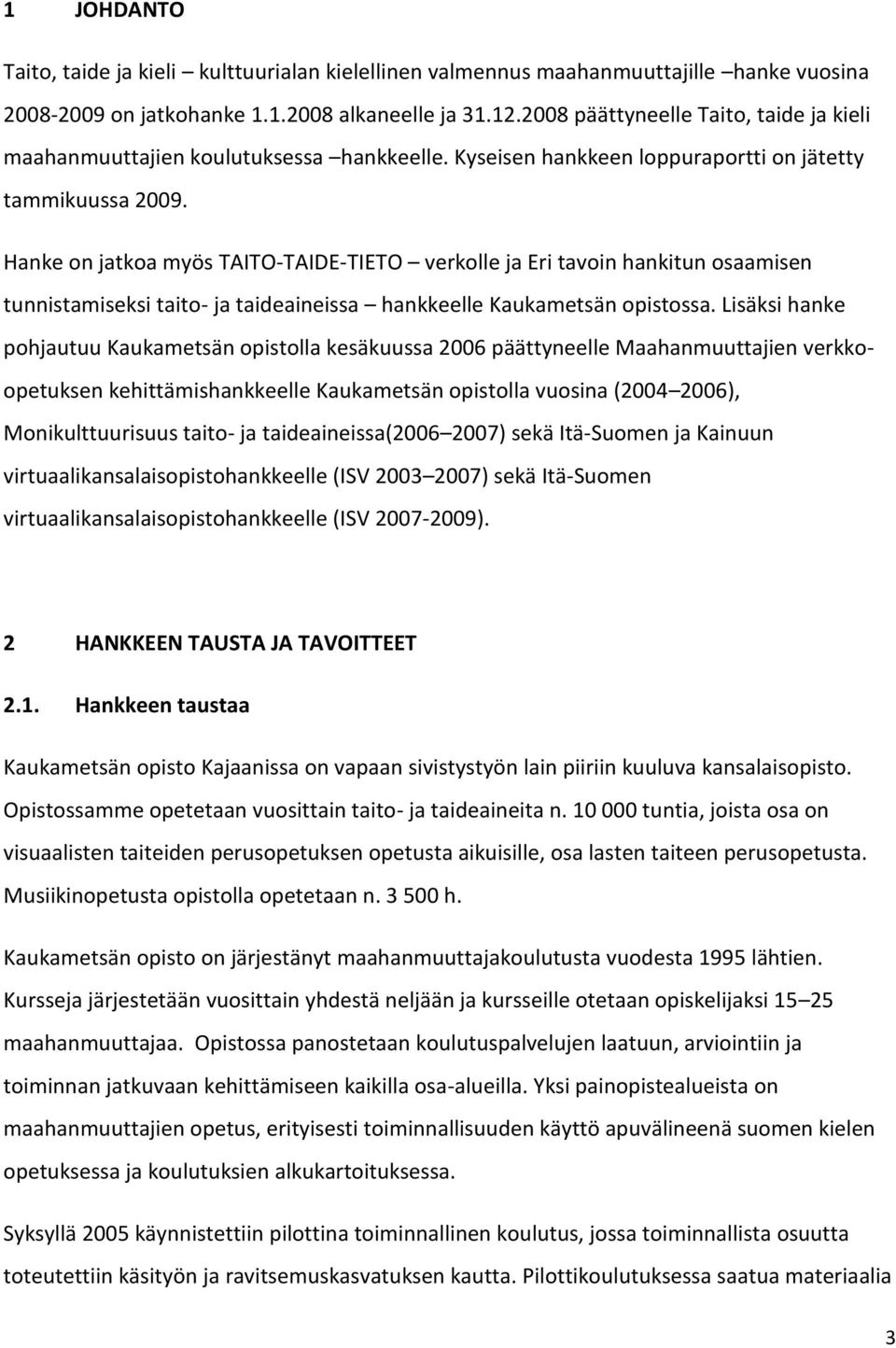 Hanke on jatkoa myös TAITO-TAIDE-TIETO verkolle ja Eri tavoin hankitun osaamisen tunnistamiseksi taito- ja taideaineissa hankkeelle Kaukametsän opistossa.