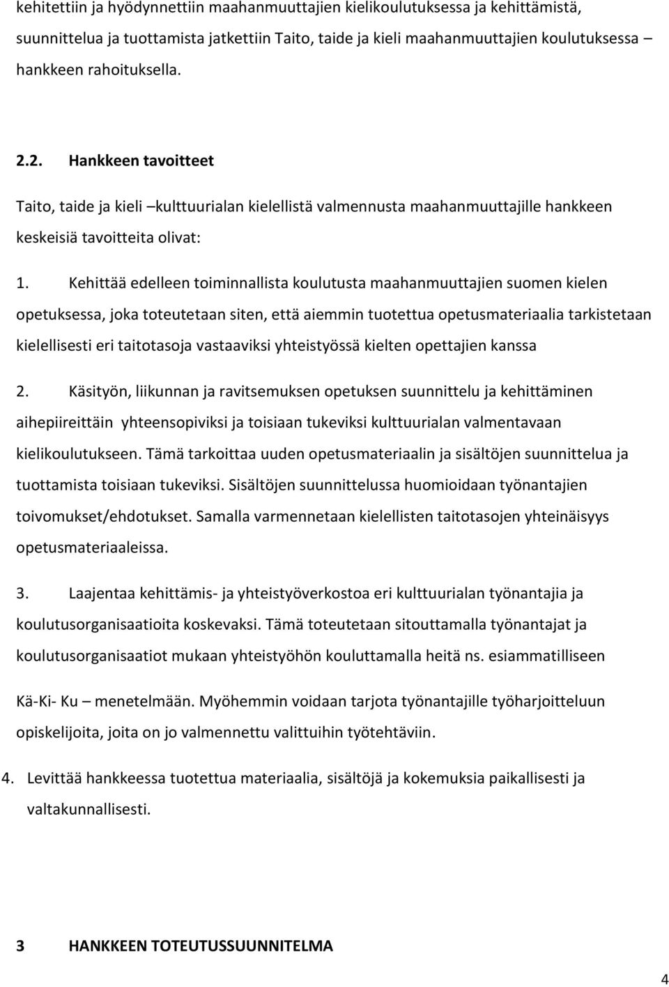 Kehittää edelleen toiminnallista koulutusta maahanmuuttajien suomen kielen opetuksessa, joka toteutetaan siten, että aiemmin tuotettua opetusmateriaalia tarkistetaan kielellisesti eri taitotasoja