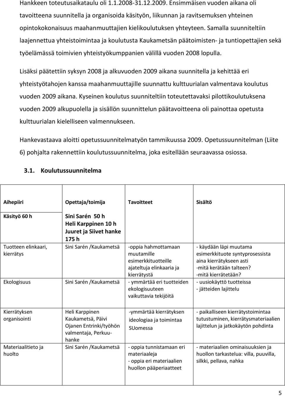 Samalla suunniteltiin laajennettua yhteistoimintaa ja koulutusta Kaukametsän päätoimisten- ja tuntiopettajien sekä työelämässä toimivien yhteistyökumppanien välillä vuoden 2008 lopulla.