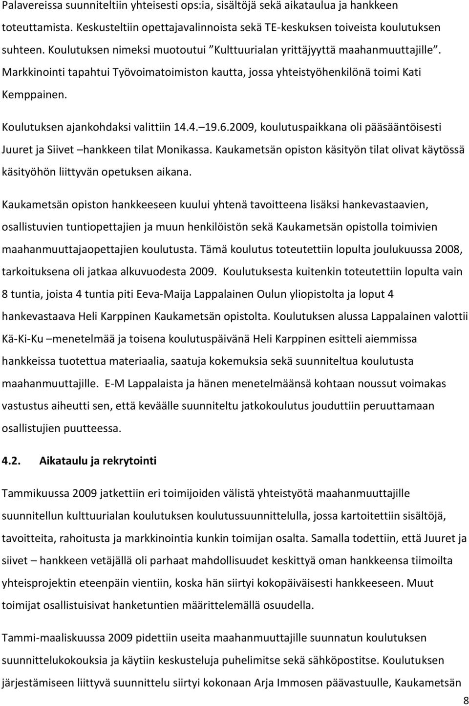 Koulutuksen ajankohdaksi valittiin 14.4. 19.6.2009, koulutuspaikkana oli pääsääntöisesti Juuret ja Siivet hankkeen tilat Monikassa.
