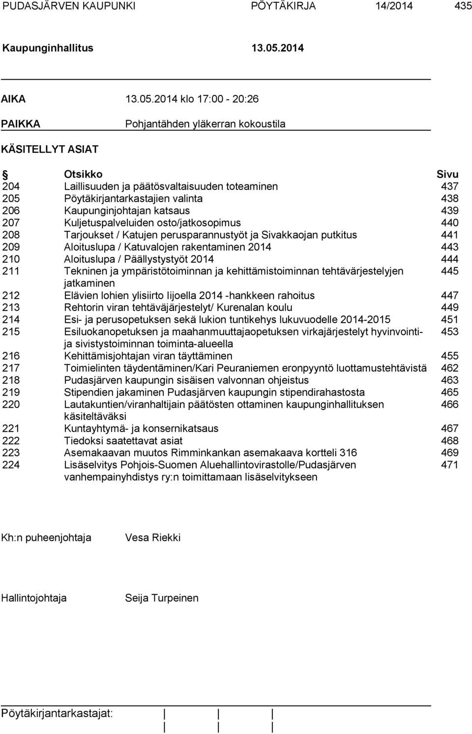 2014 klo 17:00-20:26 PAIKKA Pohjantähden yläkerran kokoustila KÄSITELLYT ASIAT Otsikko Sivu 204 Laillisuuden ja päätösvaltaisuuden toteaminen 437 205 Pöytäkirjantarkastajien valinta 438 206
