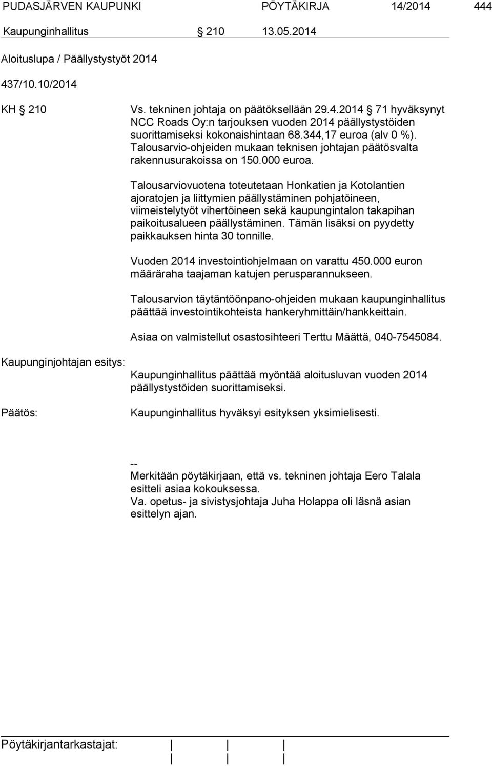 Talousarviovuotena toteutetaan Honkatien ja Kotolantien ajoratojen ja liittymien päällystäminen pohjatöineen, viimeistelytyöt vihertöineen sekä kaupungintalon takapihan paikoitusalueen päällystäminen.