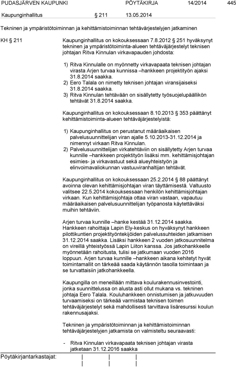 2012 251 hyväksynyt tekninen ja ympäristötoiminta-alueen tehtäväjärjestelyt teknisen johtajan Ritva Kinnulan virkavapauden johdosta: 1) Ritva Kinnulalle on myönnetty virkavapaata teknisen johtajan