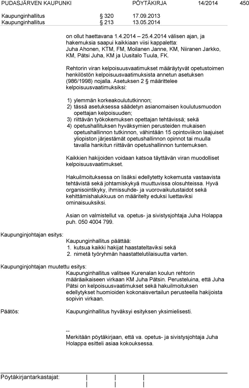 Rehtorin viran kelpoisuusvaatimukset määräytyvät opetustoimen henkilöstön kelpoisuusvaatimuksista annetun asetuksen (986/1998) nojalla.