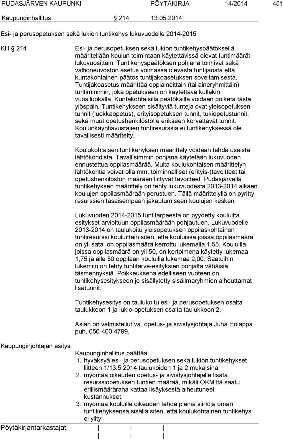 tuntimäärät lukuvuosittain. Tuntikehyspäätöksen pohjana toimivat sekä valtioneuvoston asetus voimassa olevasta tuntijaosta että kuntakohtainen päätös tuntijakoasetuksen soveltamisesta.