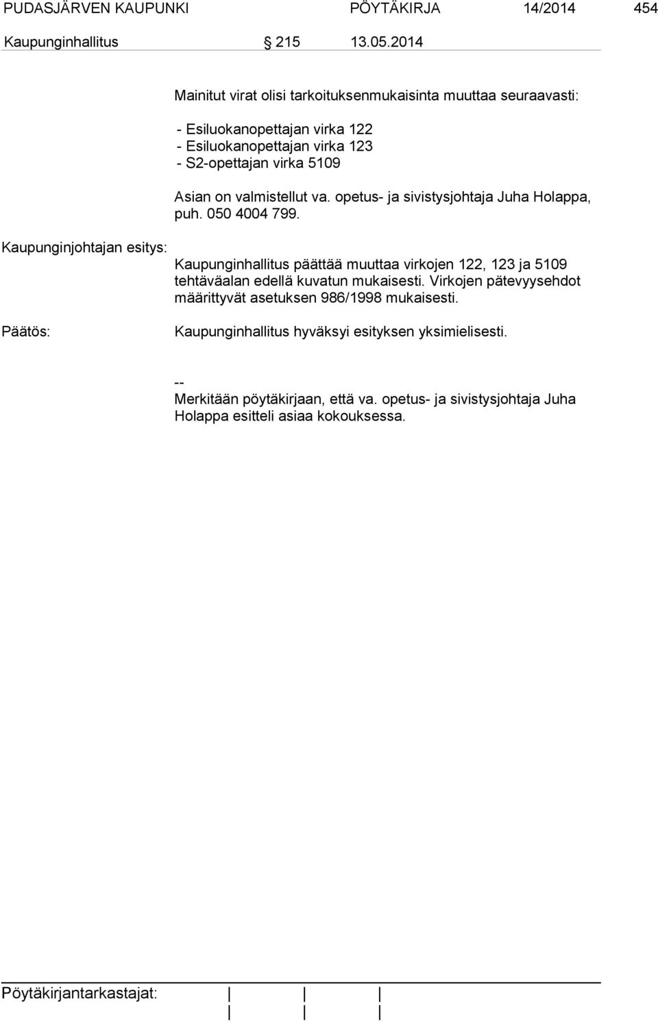S2-opettajan virka 5109 Asian on valmistellut va. opetus- ja sivistysjohtaja Juha Holappa, puh. 050 4004 799.