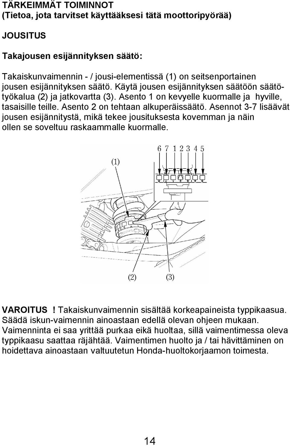 Asennot 3-7 lisäävät jousen esijännitystä, mikä tekee jousituksesta kovemman ja näin ollen se soveltuu raskaammalle kuormalle. VAROITUS! Takaiskunvaimennin sisältää korkeapaineista typpikaasua.