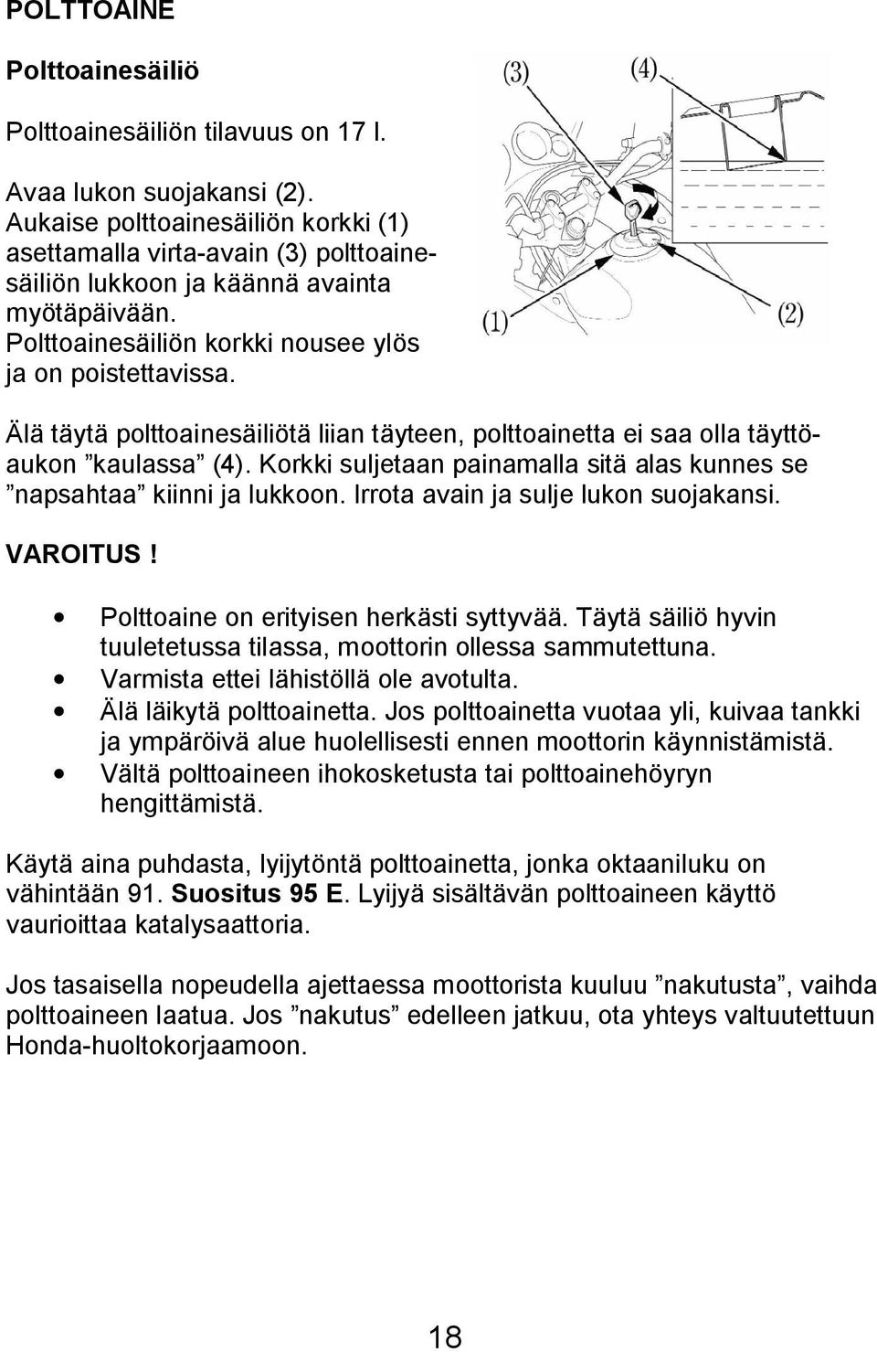 Älä täytä polttoainesäiliötä liian täyteen, polttoainetta ei saa olla täyttöaukon kaulassa (4). Korkki suljetaan painamalla sitä alas kunnes se napsahtaa kiinni ja lukkoon.