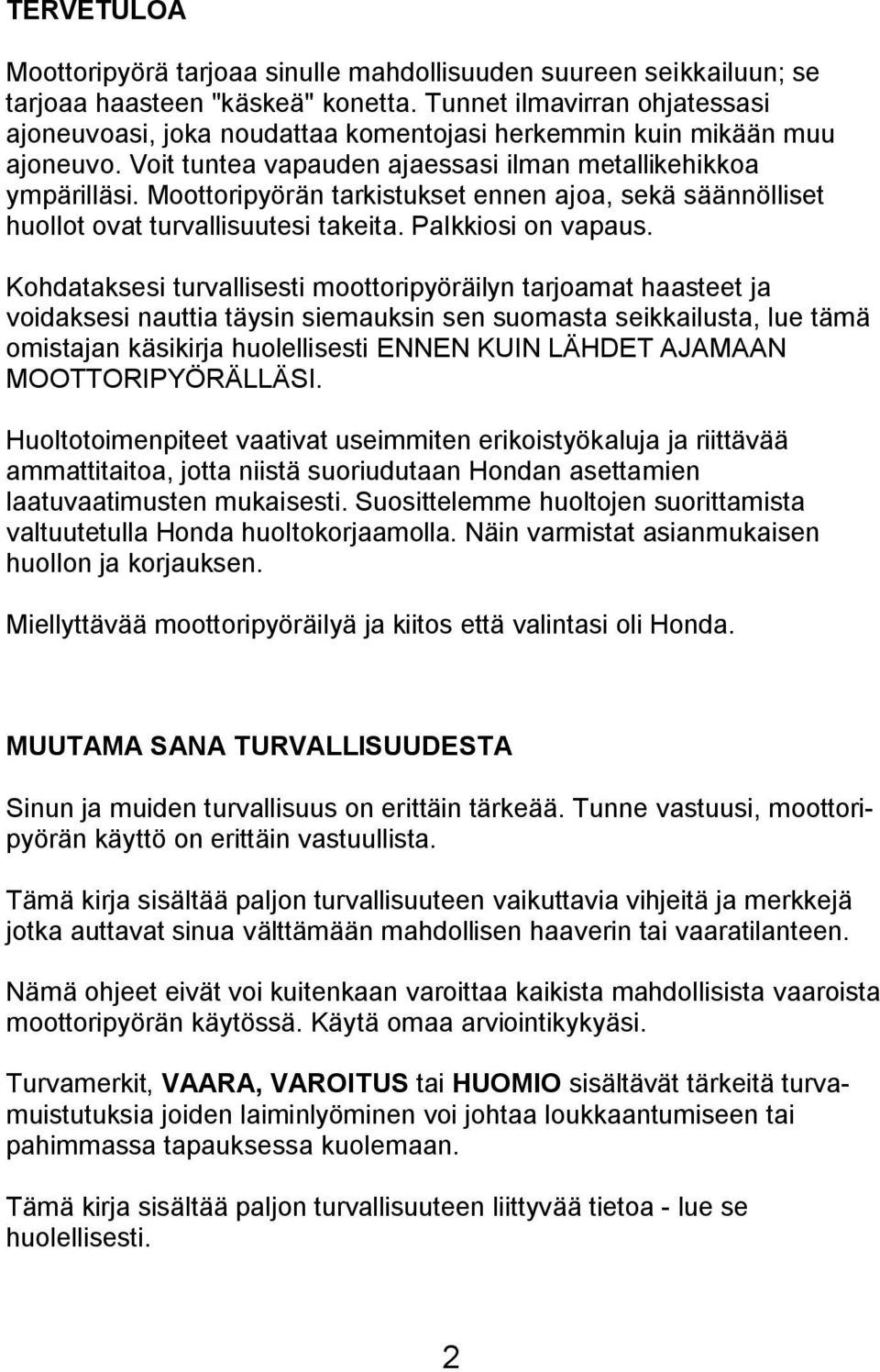 Moottoripyörän tarkistukset ennen ajoa, sekä säännölliset huollot ovat turvallisuutesi takeita. Palkkiosi on vapaus.