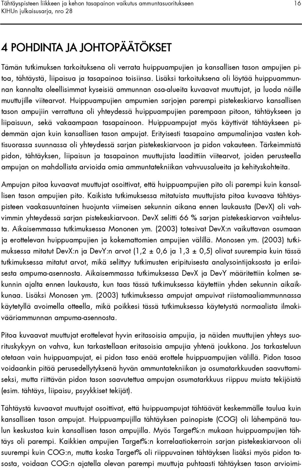 Lisäksi tarkoituksena oli löytää huippuammunnan kannalta oleellisimmat kyseisiä ammunnan osa-alueita kuvaavat muuttujat, ja luoda näille muuttujille viitearvot.