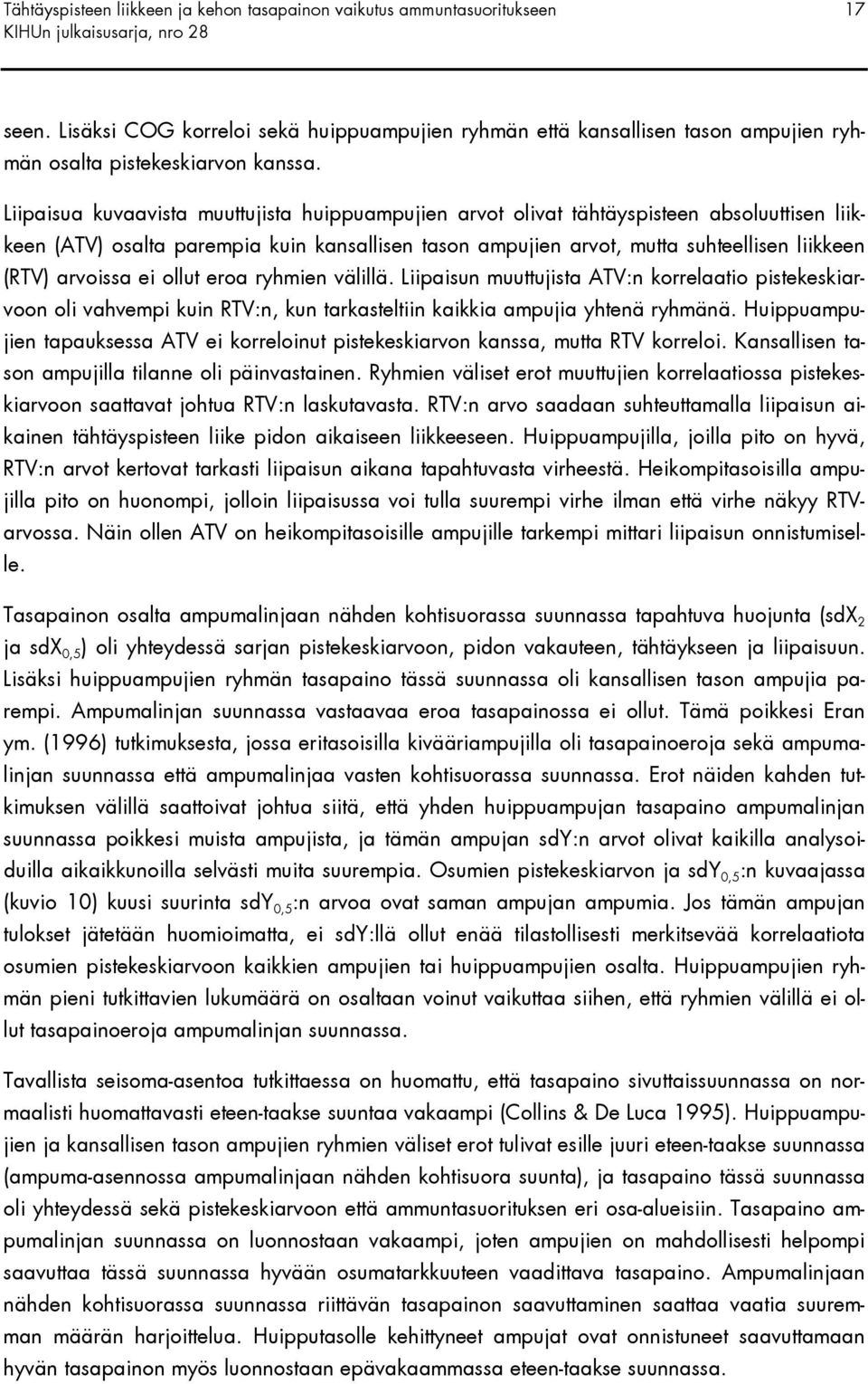 arvoissa ei ollut eroa ryhmien välillä. Liipaisun muuttujista ATV:n korrelaatio pistekeskiarvoon oli vahvempi kuin RTV:n, kun tarkasteltiin kaikkia ampujia yhtenä ryhmänä.