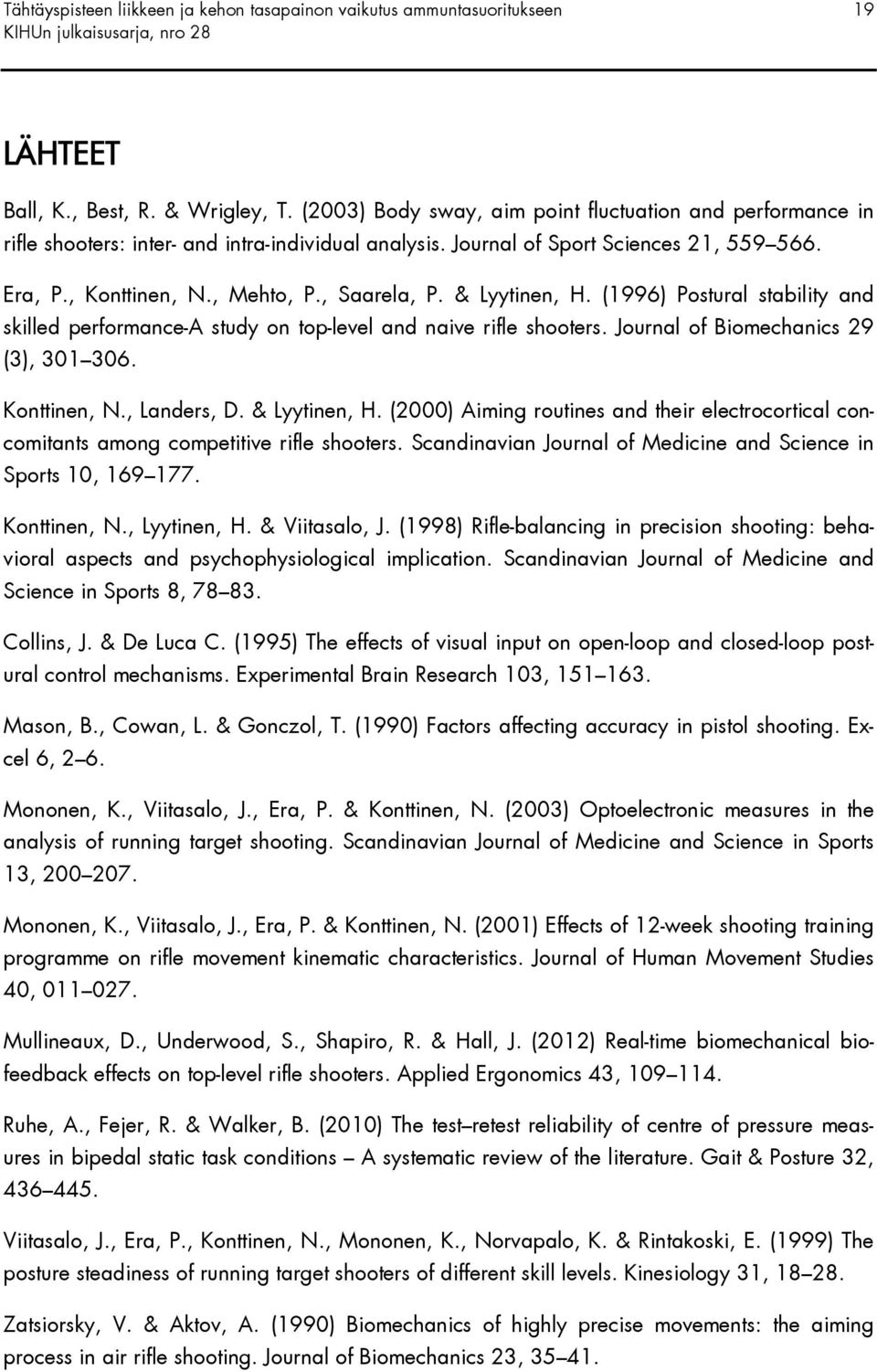 & Lyytinen, H. (1996) Postural stability and skilled performance-a study on top-level and naive rifle shooters. Journal of Biomechanics 29 (3), 301 306. Konttinen, N., Landers, D. & Lyytinen, H.