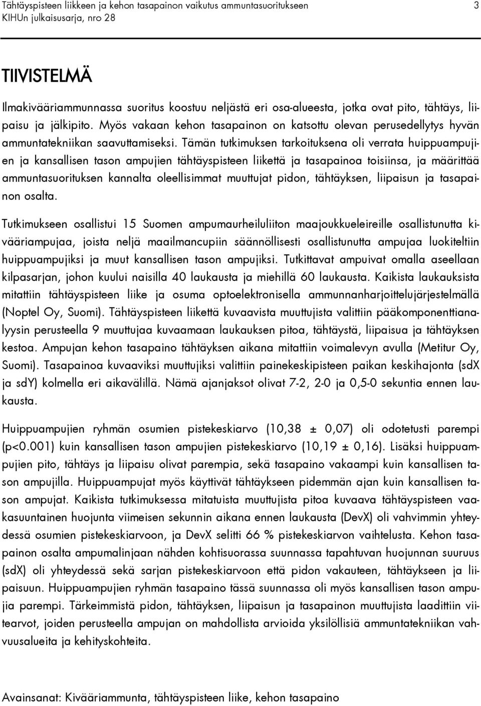 Tämän tutkimuksen tarkoituksena oli verrata huippuampujien ja kansallisen tason ampujien tähtäyspisteen liikettä ja tasapainoa toisiinsa, ja määrittää ammuntasuorituksen kannalta oleellisimmat