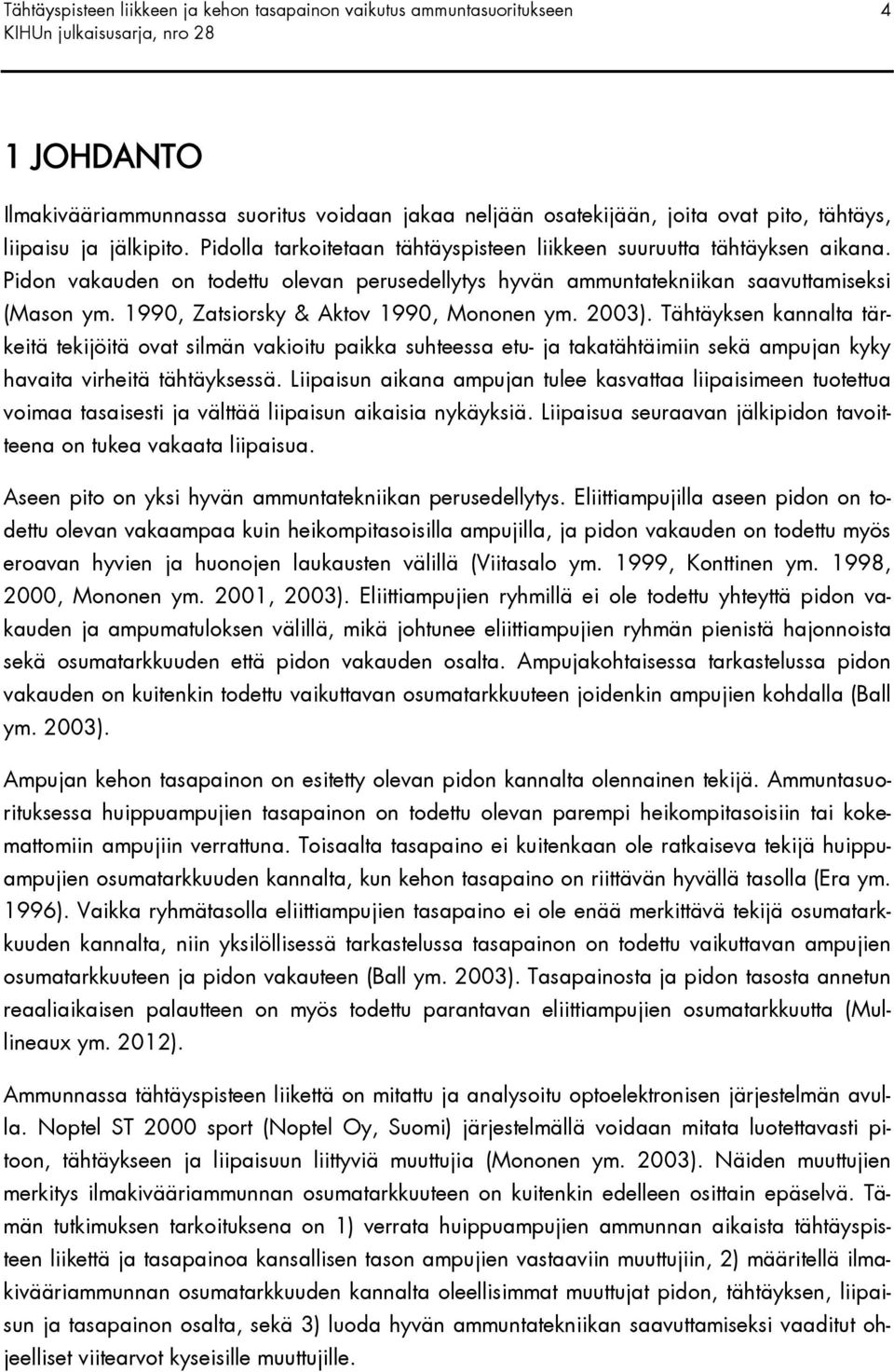 1990, Zatsiorsky & Aktov 1990, Mononen ym. 2003). Tähtäyksen kannalta tärkeitä tekijöitä ovat silmän vakioitu paikka suhteessa etu- ja takatähtäimiin sekä ampujan kyky havaita virheitä tähtäyksessä.