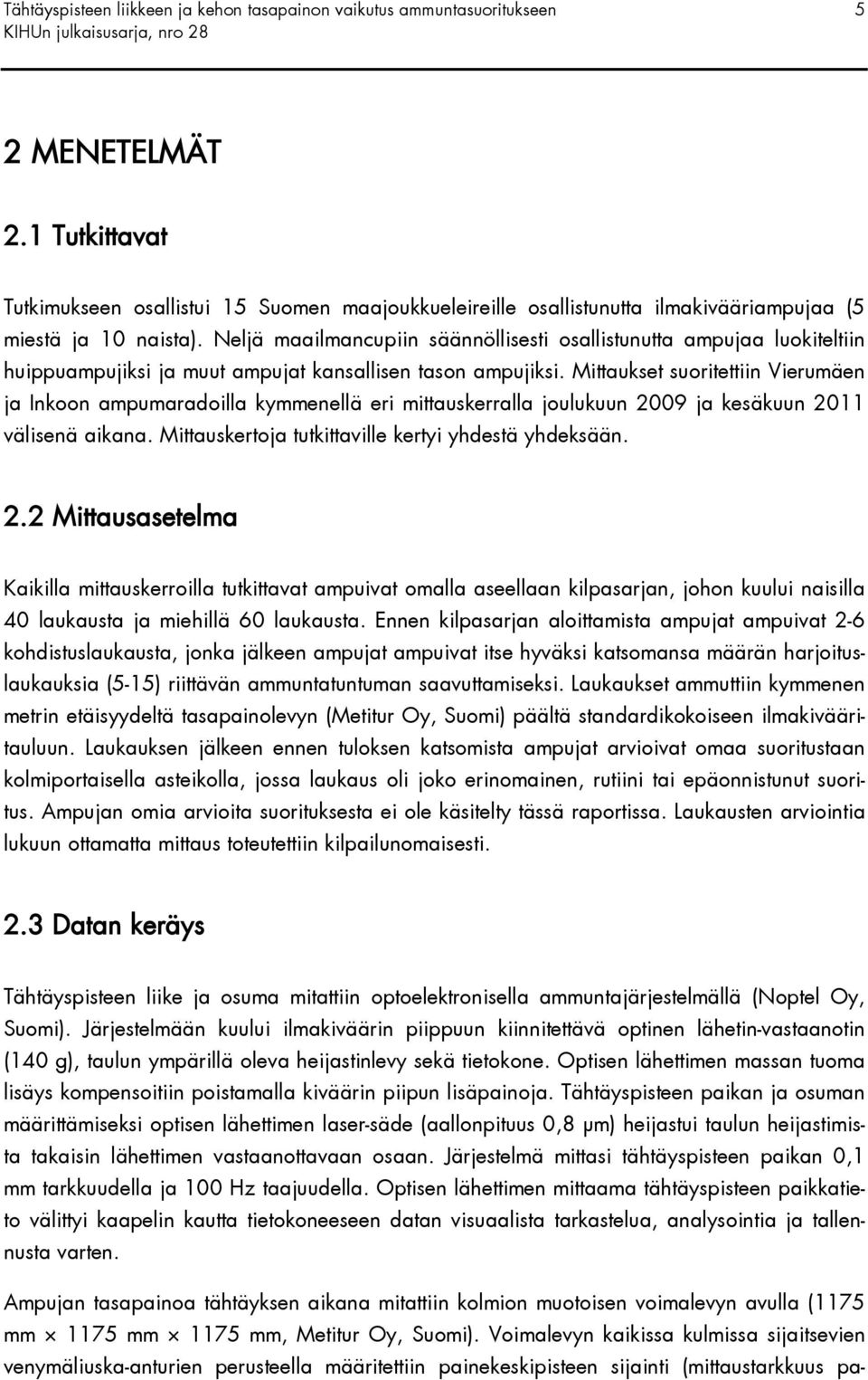Neljä maailmancupiin säännöllisesti osallistunutta ampujaa luokiteltiin huippuampujiksi ja muut ampujat kansallisen tason ampujiksi.