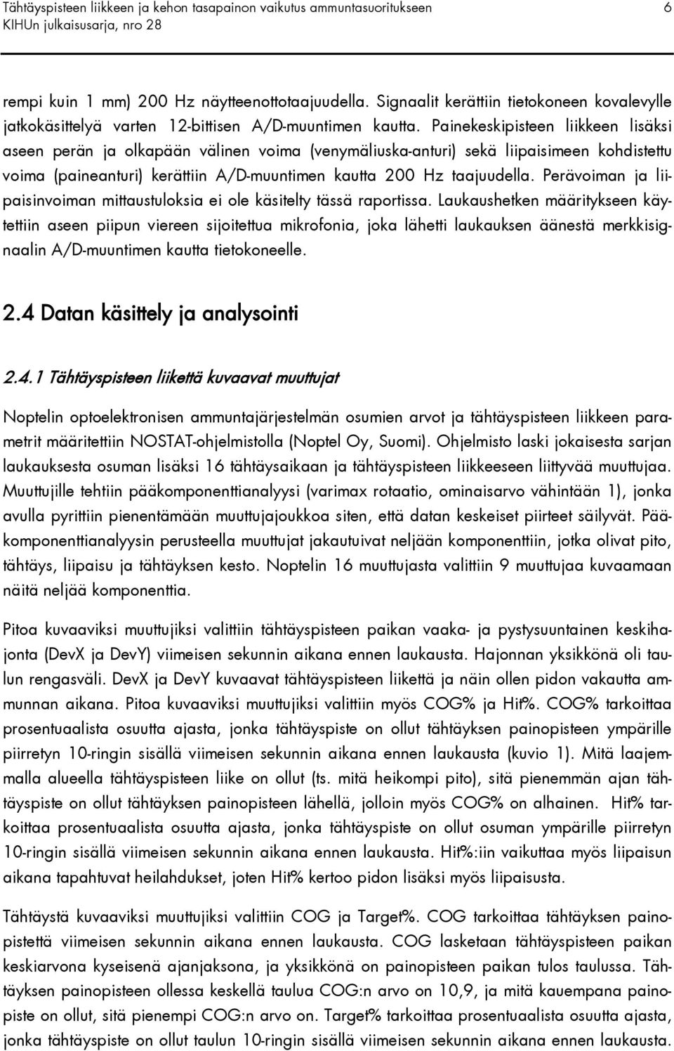 Painekeskipisteen liikkeen lisäksi aseen perän ja olkapään välinen voima (venymäliuska-anturi) sekä liipaisimeen kohdistettu voima (paineanturi) kerättiin A/D-muuntimen kautta 200 Hz taajuudella.