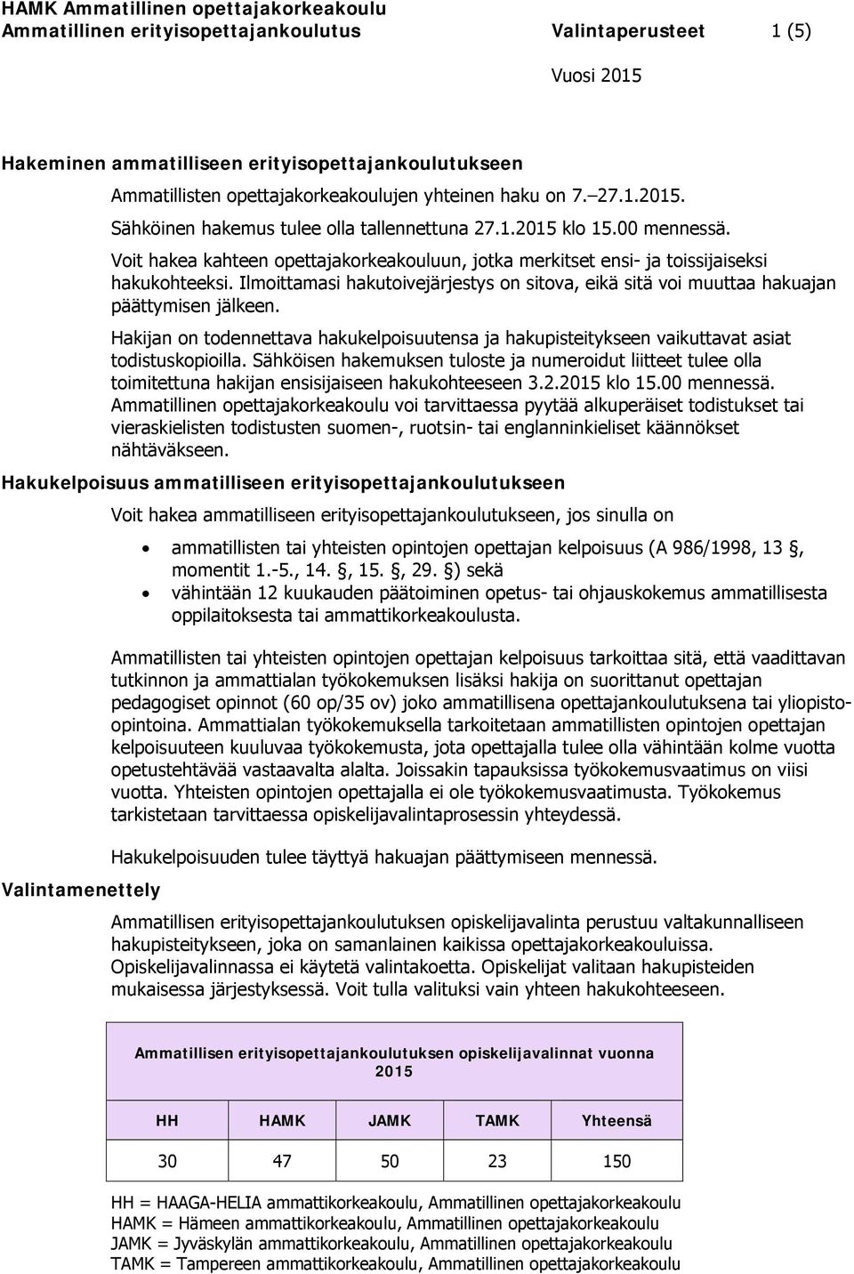 Ilmoittamasi hakutoivejärjestys on sitova, eikä sitä voi muuttaa hakuajan päättymisen jälkeen. Hakijan on todennettava hakukelpoisuutensa ja hakupisteitykseen vaikuttavat asiat todistuskopioilla.