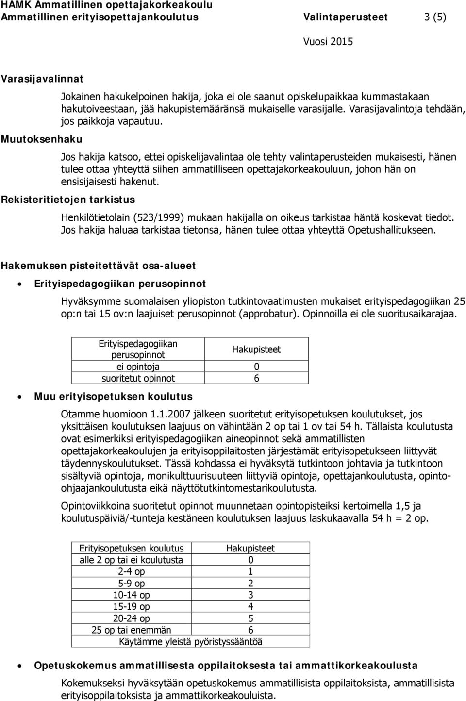 Muutoksenhaku Jos hakija katsoo, ettei opiskelijavalintaa ole tehty valintaperusteiden mukaisesti, hänen tulee ottaa yhteyttä siihen ammatilliseen opettajakorkeakouluun, johon hän on ensisijaisesti