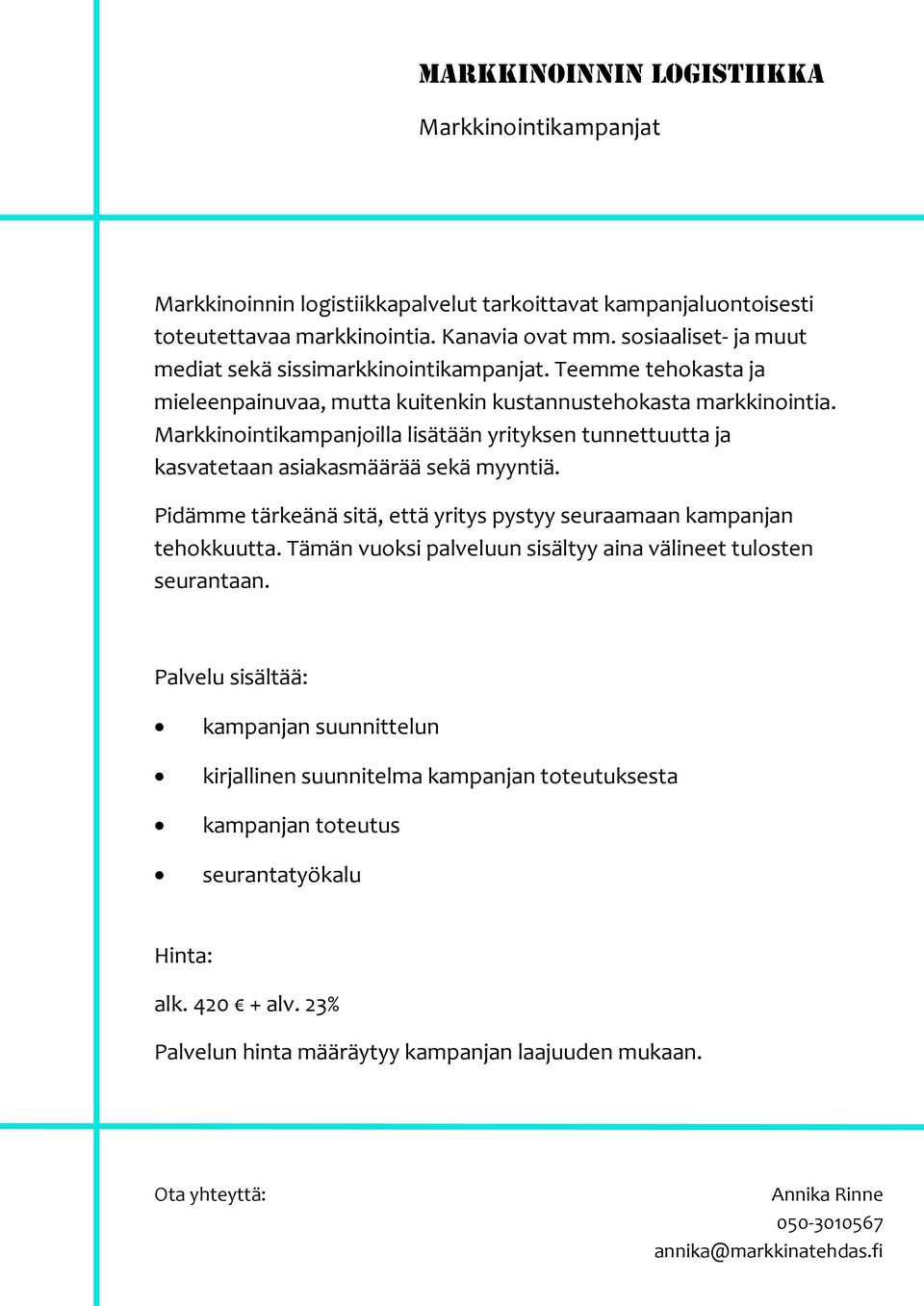 Markkinointikampanjoilla lisätään yrityksen tunnettuutta ja kasvatetaan asiakasmäärää sekä myyntiä. Pidämme tärkeänä sitä, että yritys pystyy seuraamaan kampanjan tehokkuutta.