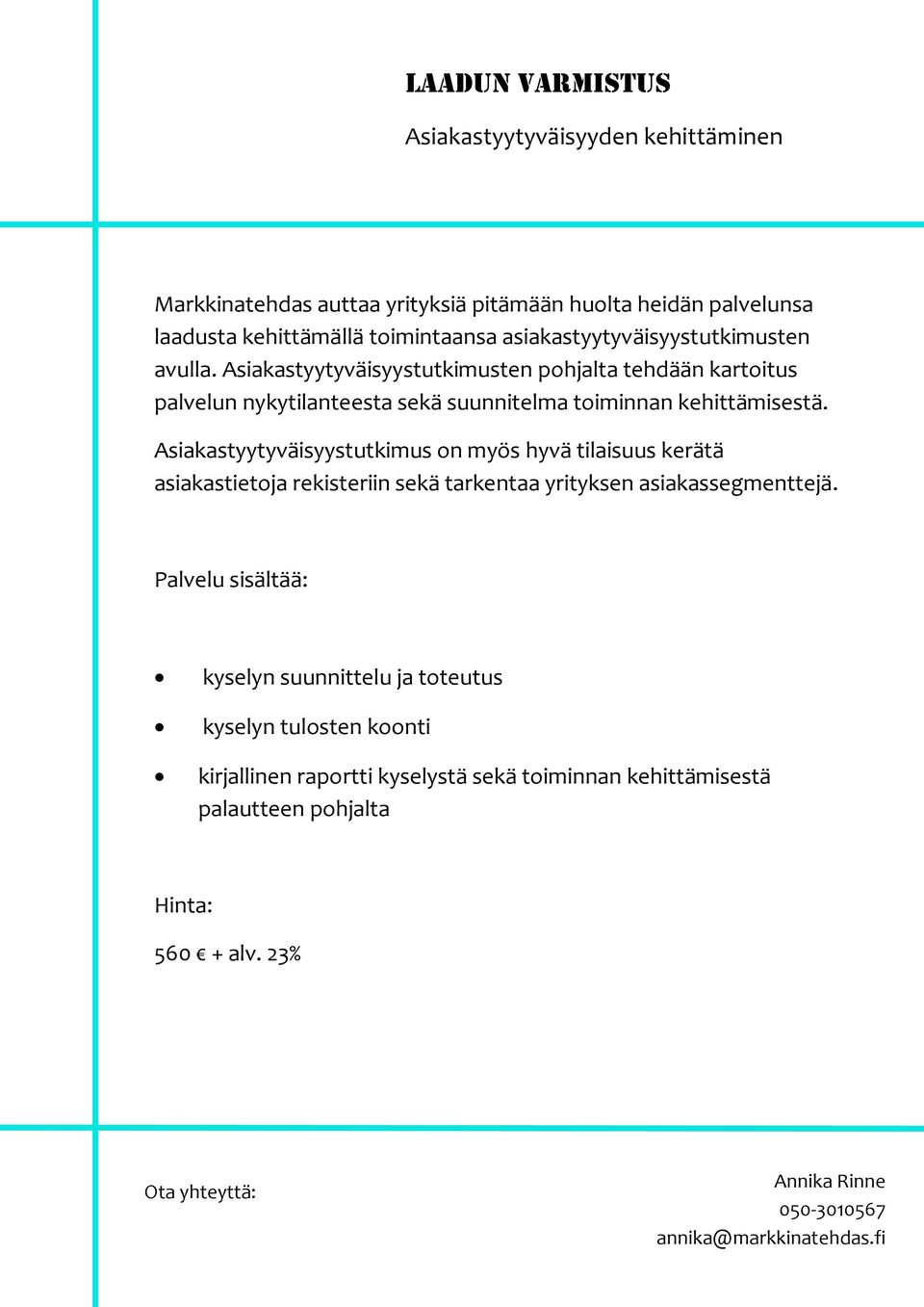 Asiakastyytyväisyystutkimusten pohjalta tehdään kartoitus palvelun nykytilanteesta sekä suunnitelma toiminnan kehittämisestä.