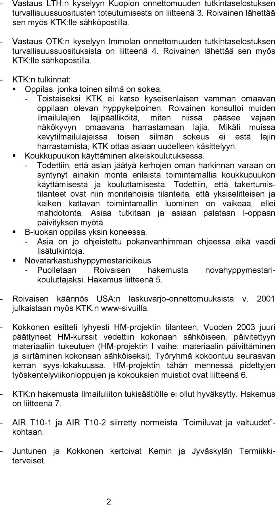 - KTK:n tulkinnat: Oppilas, jonka toinen silmä on sokea. - Toistaiseksi KTK ei katso kyseisenlaisen vamman omaavan oppilaan olevan hyppykelpoinen.