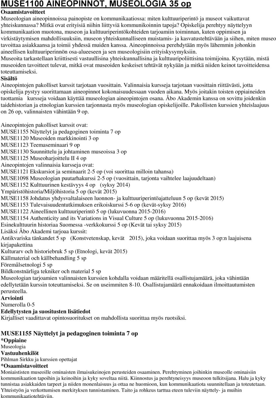Opiskelija perehtyy näyttelyyn kommunikaation muotona, museon ja kulttuuriperintökohteiden tarjoamiin toiminnan, kuten oppimisen ja virkistäytymisen mahdollisuuksiin, museon yhteiskunnalliseen