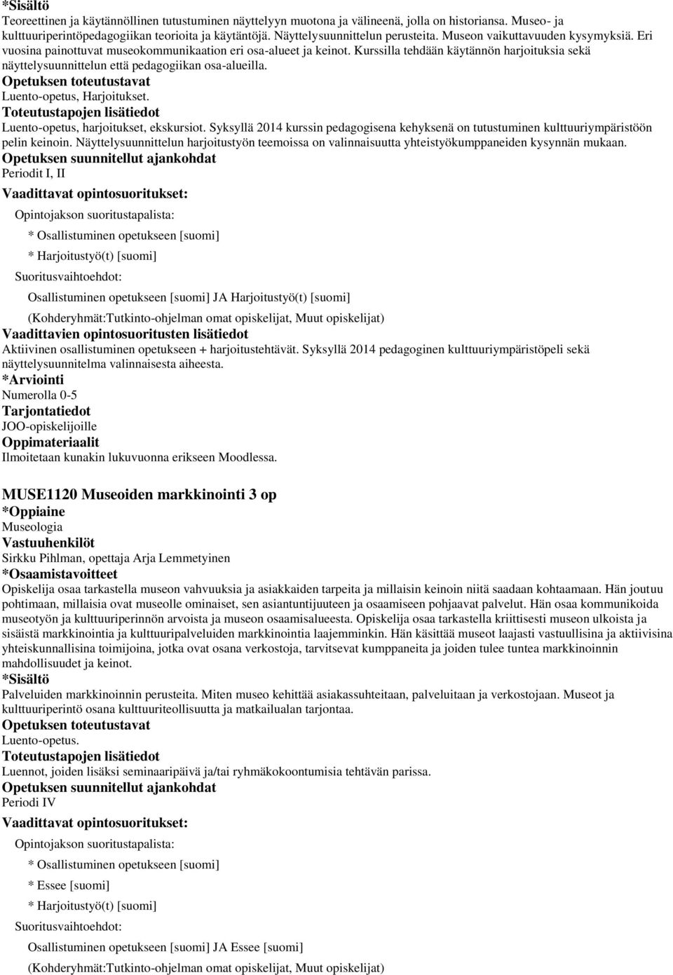 Kurssilla tehdään käytännön harjoituksia sekä näyttelysuunnittelun että pedagogiikan osa-alueilla. Luento-opetus, Harjoitukset. Luento-opetus, harjoitukset, ekskursiot.